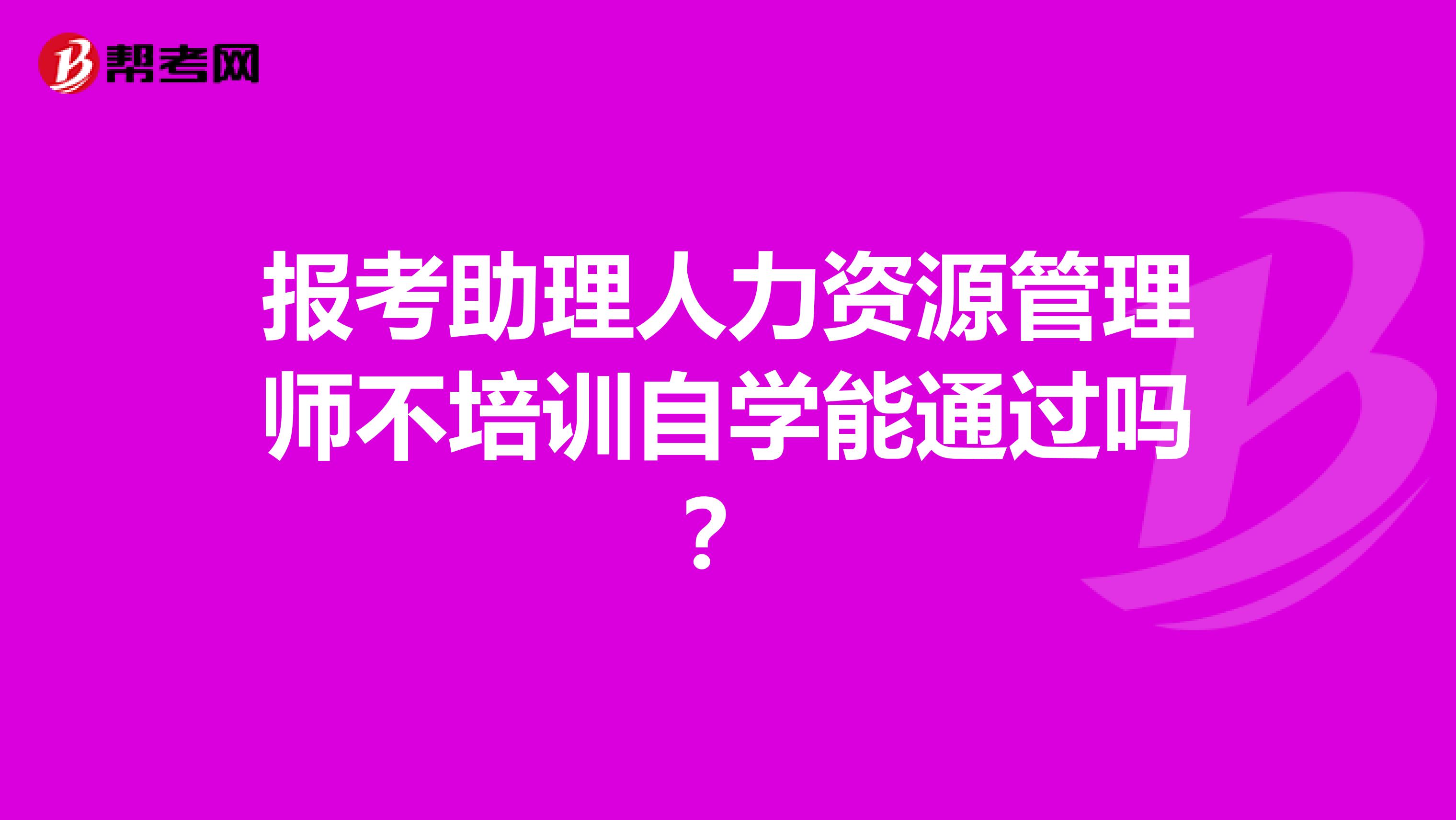 报考助理人力资源管理师不培训自学能通过吗?