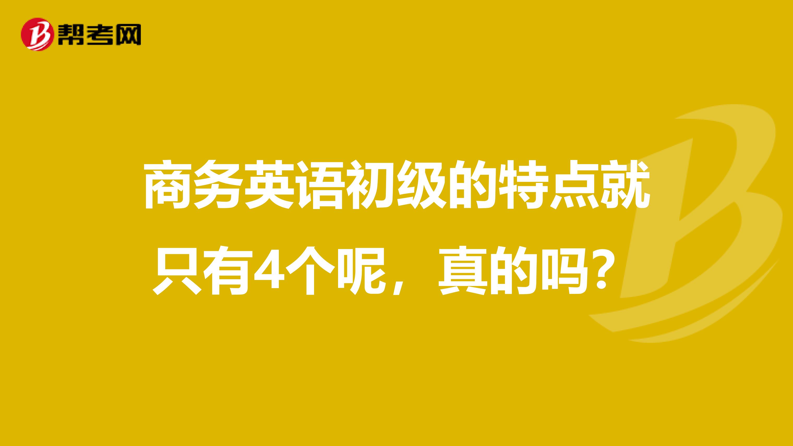 商务英语初级的特点就只有4个呢，真的吗？