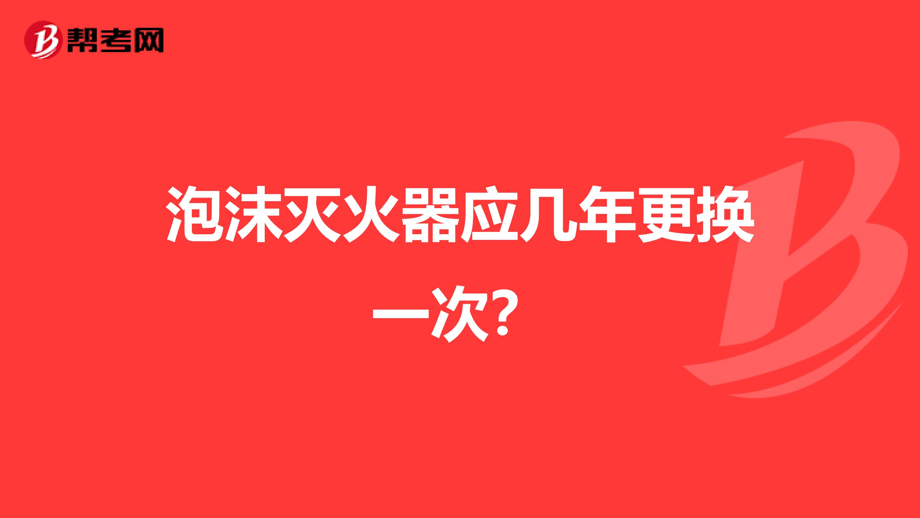 泡沫灭火器应几年更换一次?