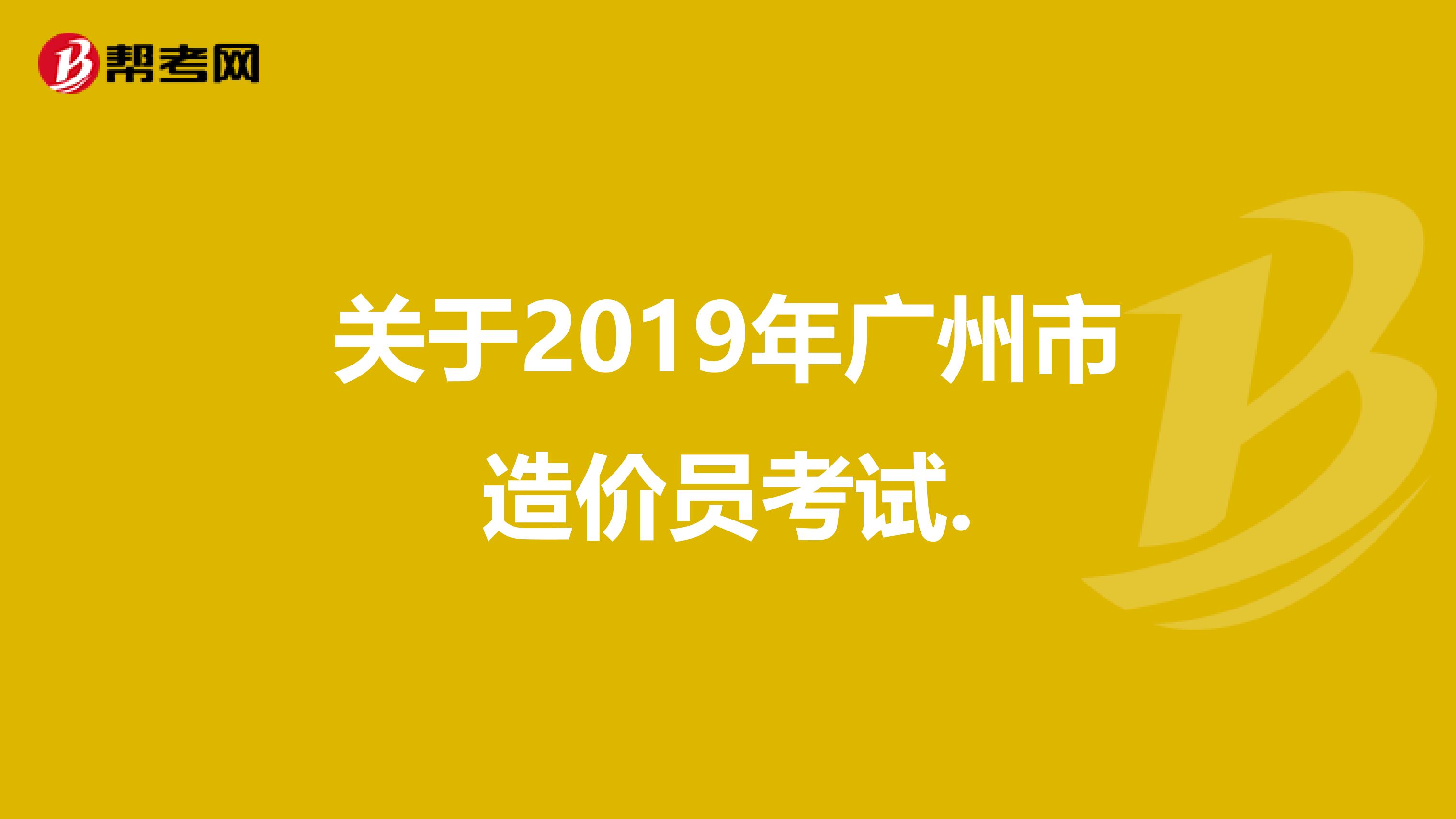 关于2019年广州市造价员考试.