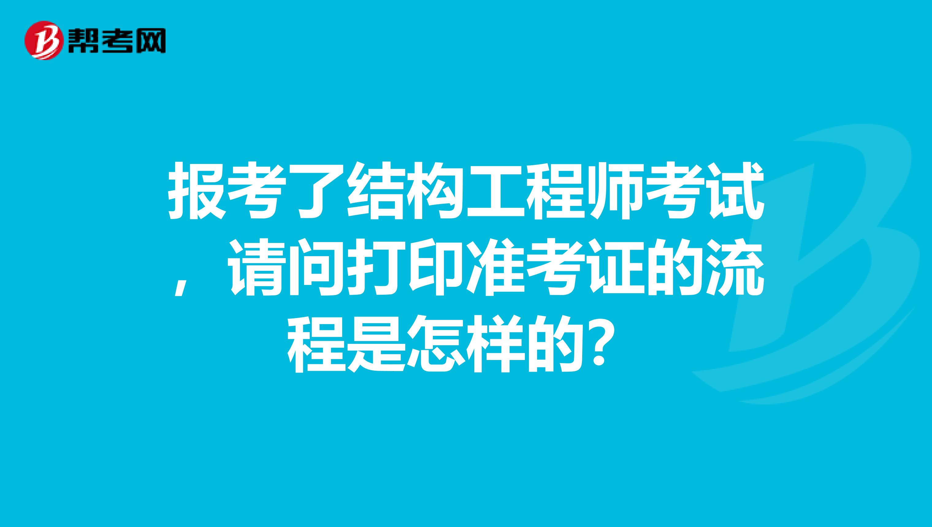 報考了結構工程師考試，請問打印準考證的流程是怎樣的？