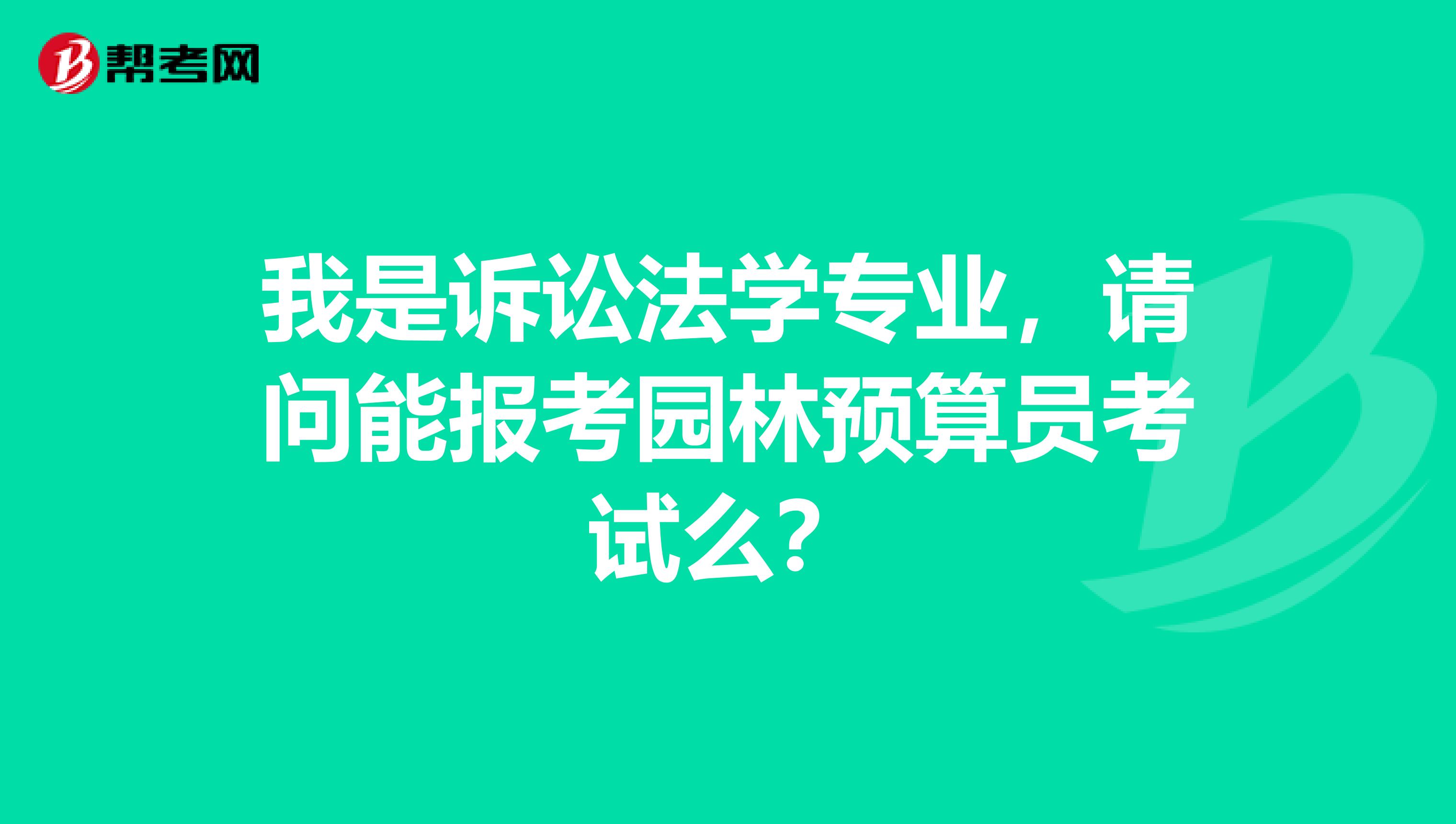 我是诉讼法学专业,请问能报考园林预算员考试么?