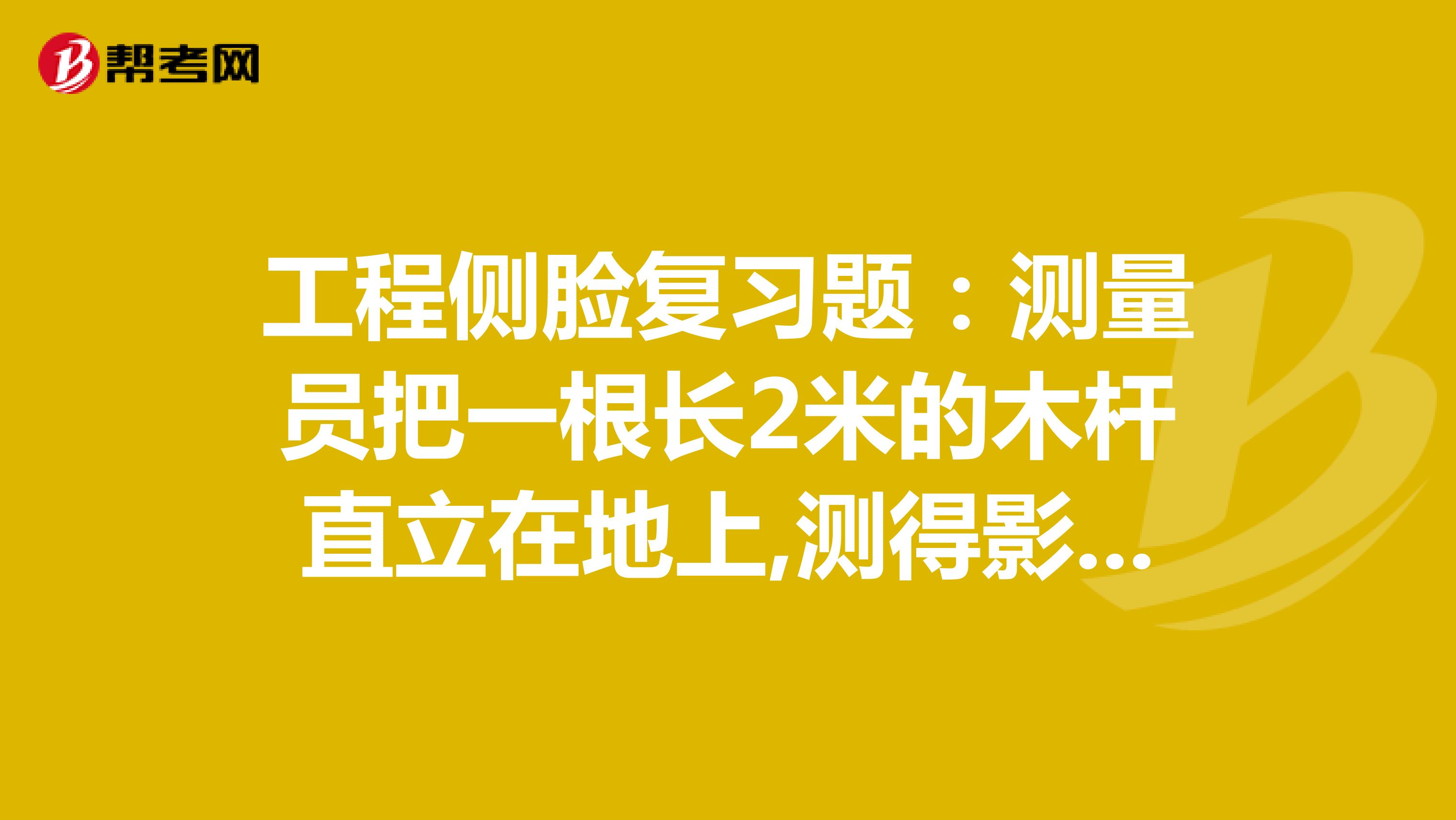 工程侧脸复习题:测量员把一根长2米的木杆直立在地上,测得影长1.8米。同时又测得一根电线杆的影长为5.4米,这根电线杆高多少米?提示同一时刻,同一地点,不同物体的高度与其影长的比值是相等的