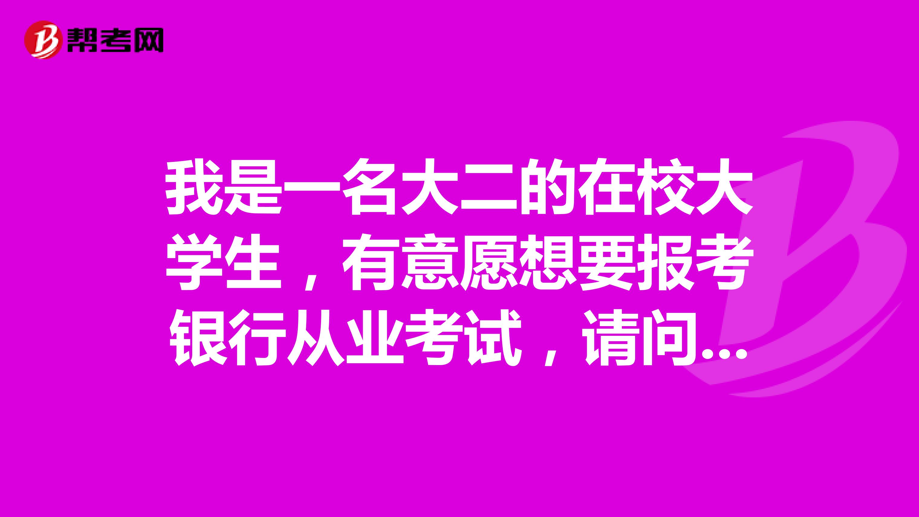我是一名大二的在校大学生，有意愿想要报考银行从业考试，请问考试的条件是否满足呢？