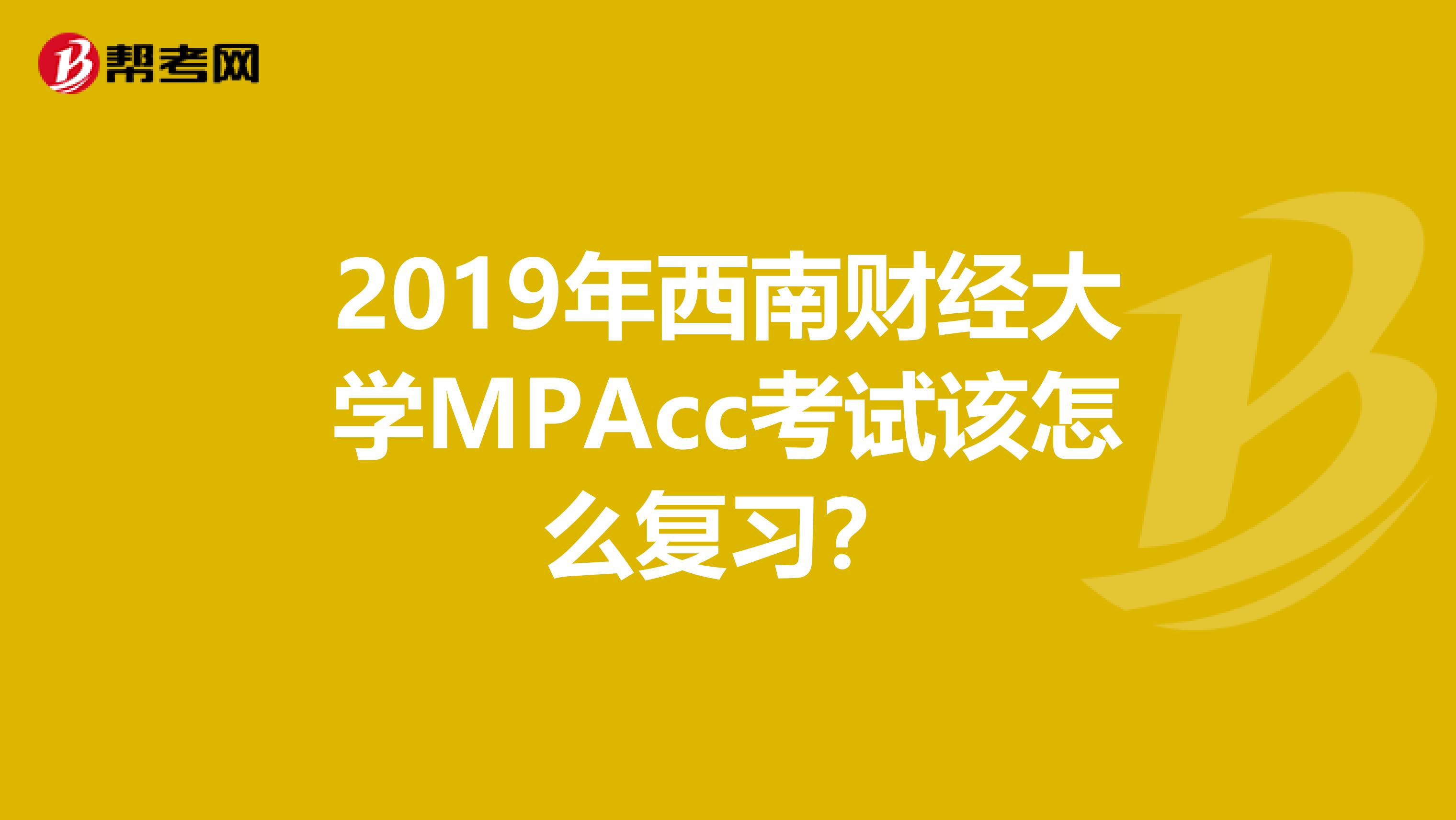 2019年西南财经大学MPAcc考试该怎么复习？