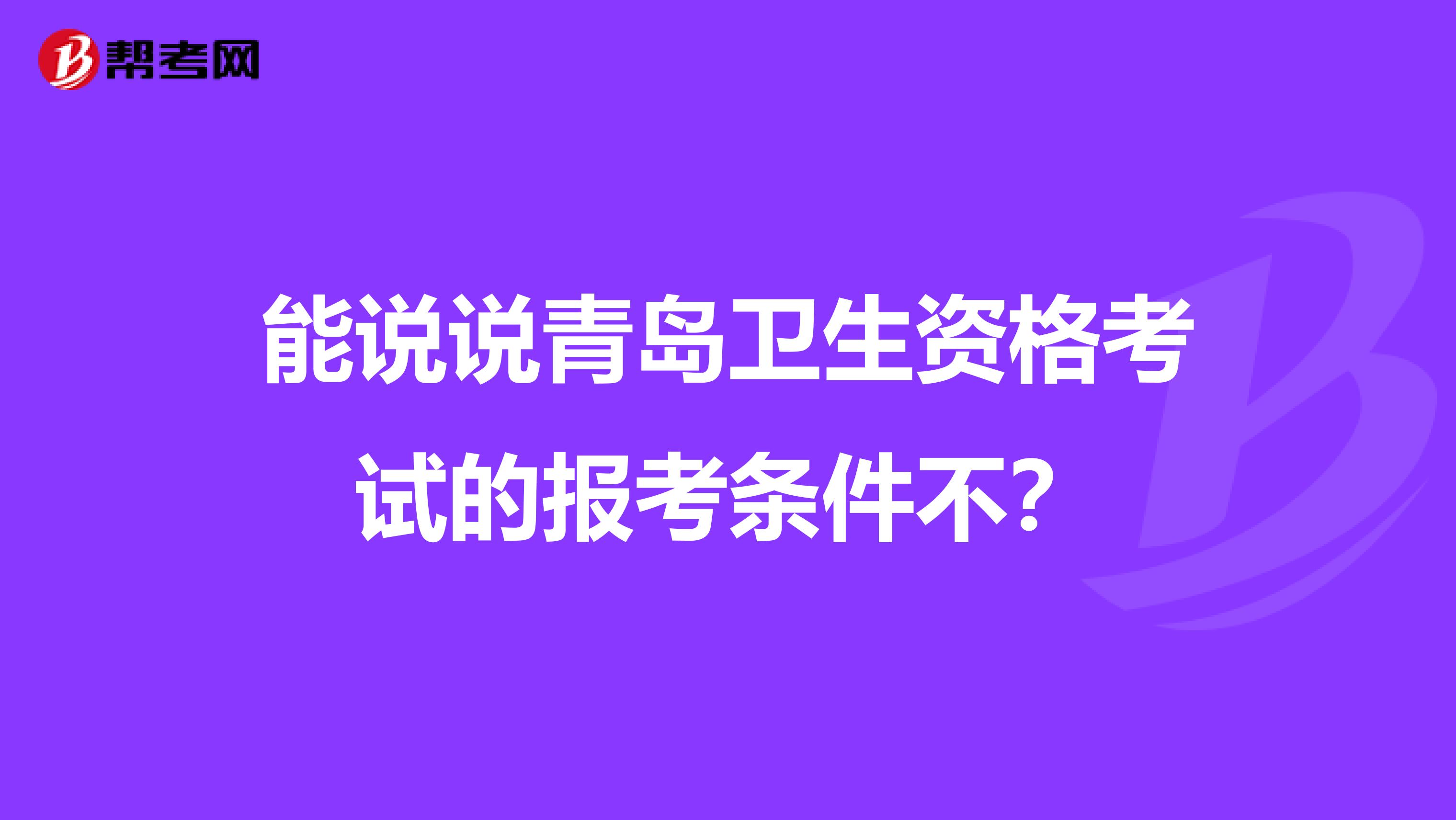 能说说青岛卫生资格考试的报考条件不？