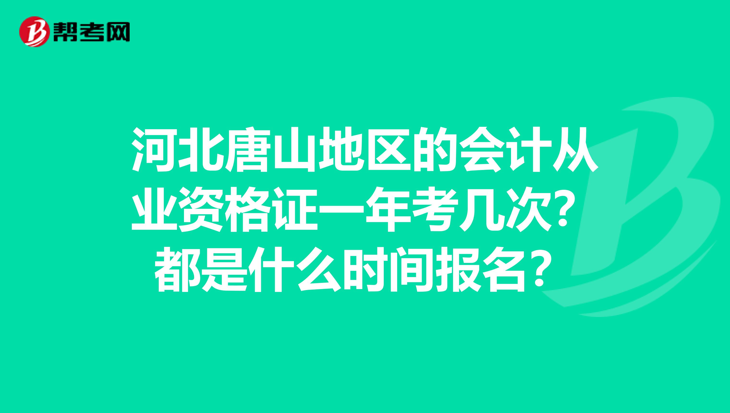 河北唐山地区的会计从业资格证一年考几次?都是什么时间报名?