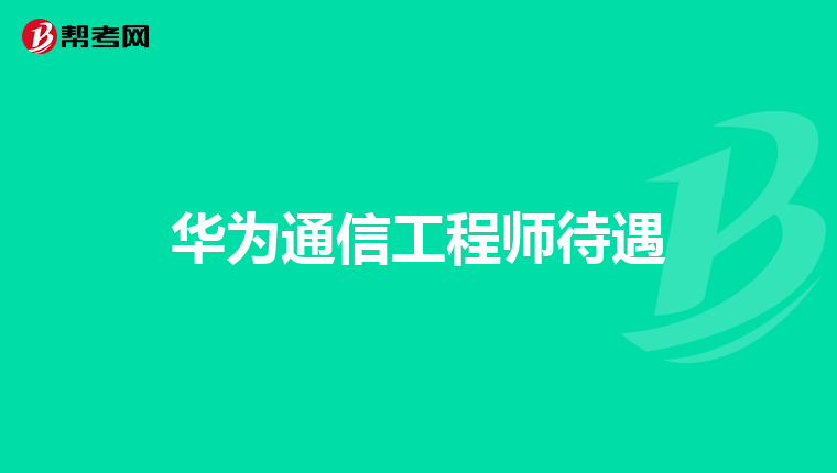 华为通信工程师待遇