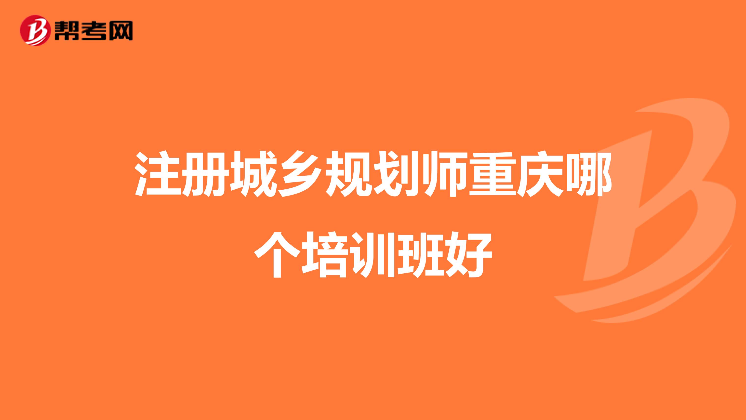 注冊城鄉規劃師重慶哪個培訓班好