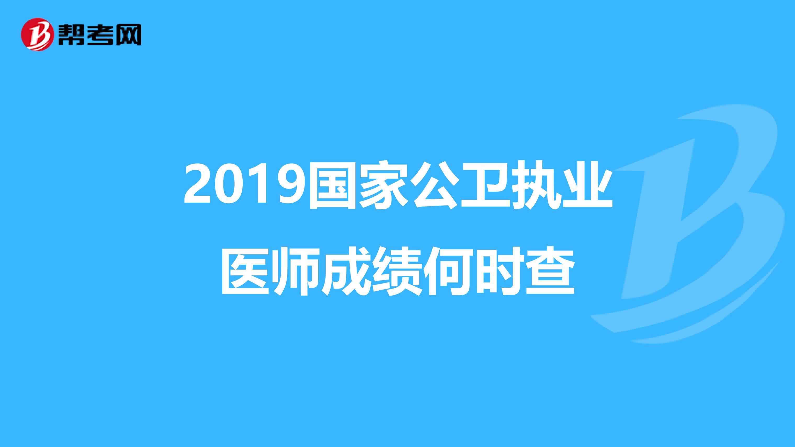 2019国家公卫执业医师成绩何时查