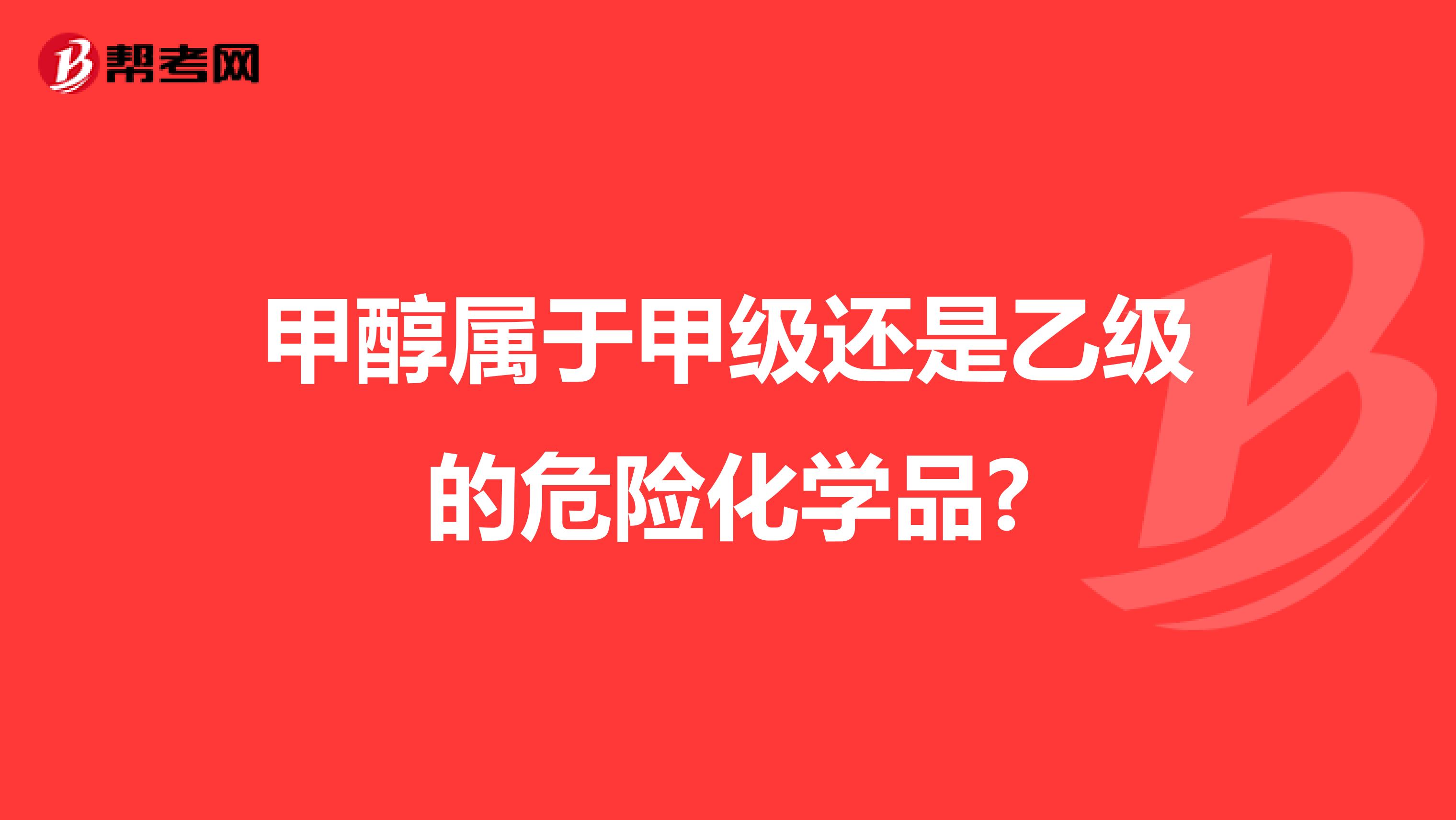 甲醇属于甲级还是乙级的危险化学品?