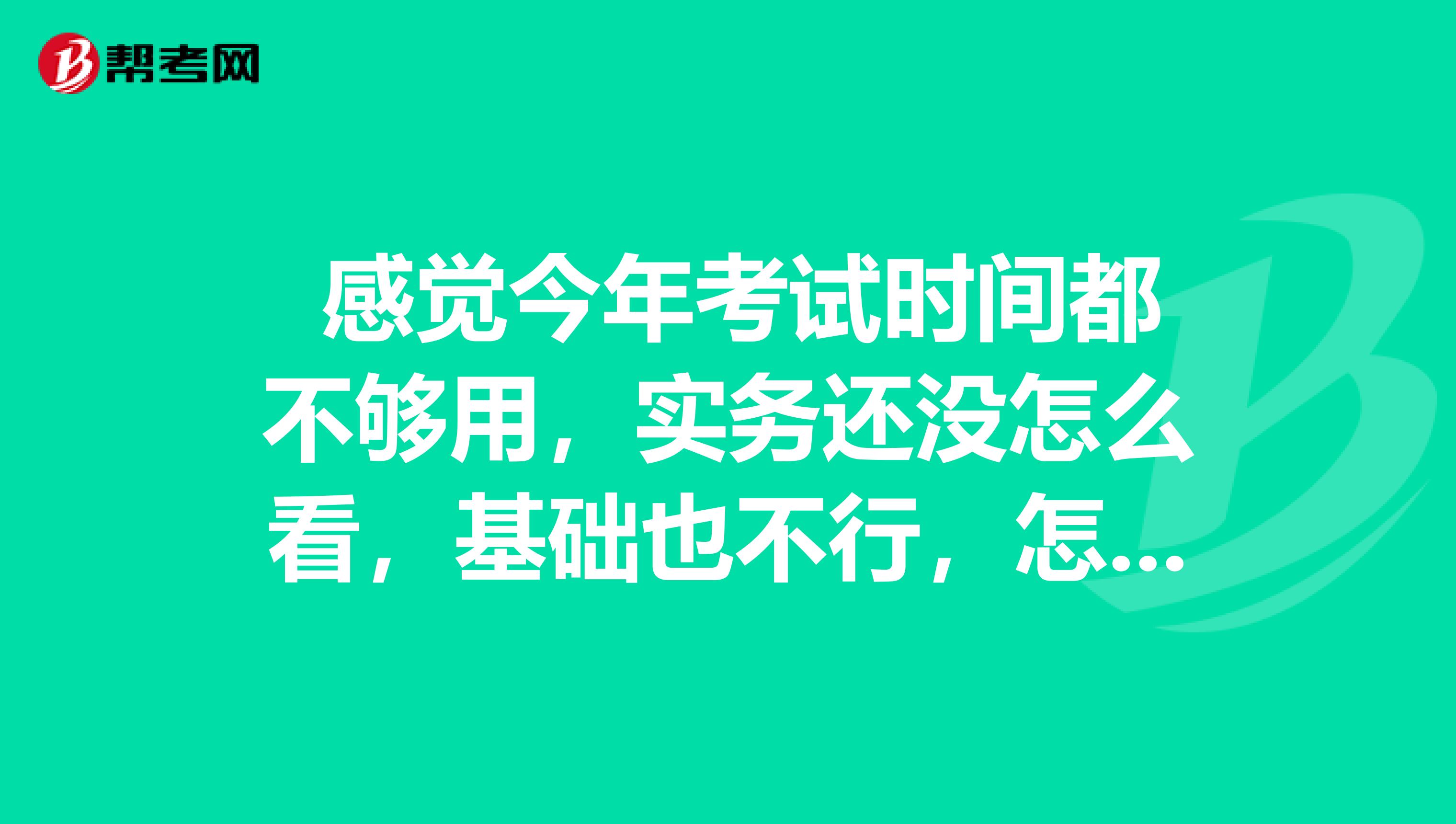  感觉今年考试时间都不够用，实务还没怎么看，基础也不行，怎么复习会计初级职称教材？