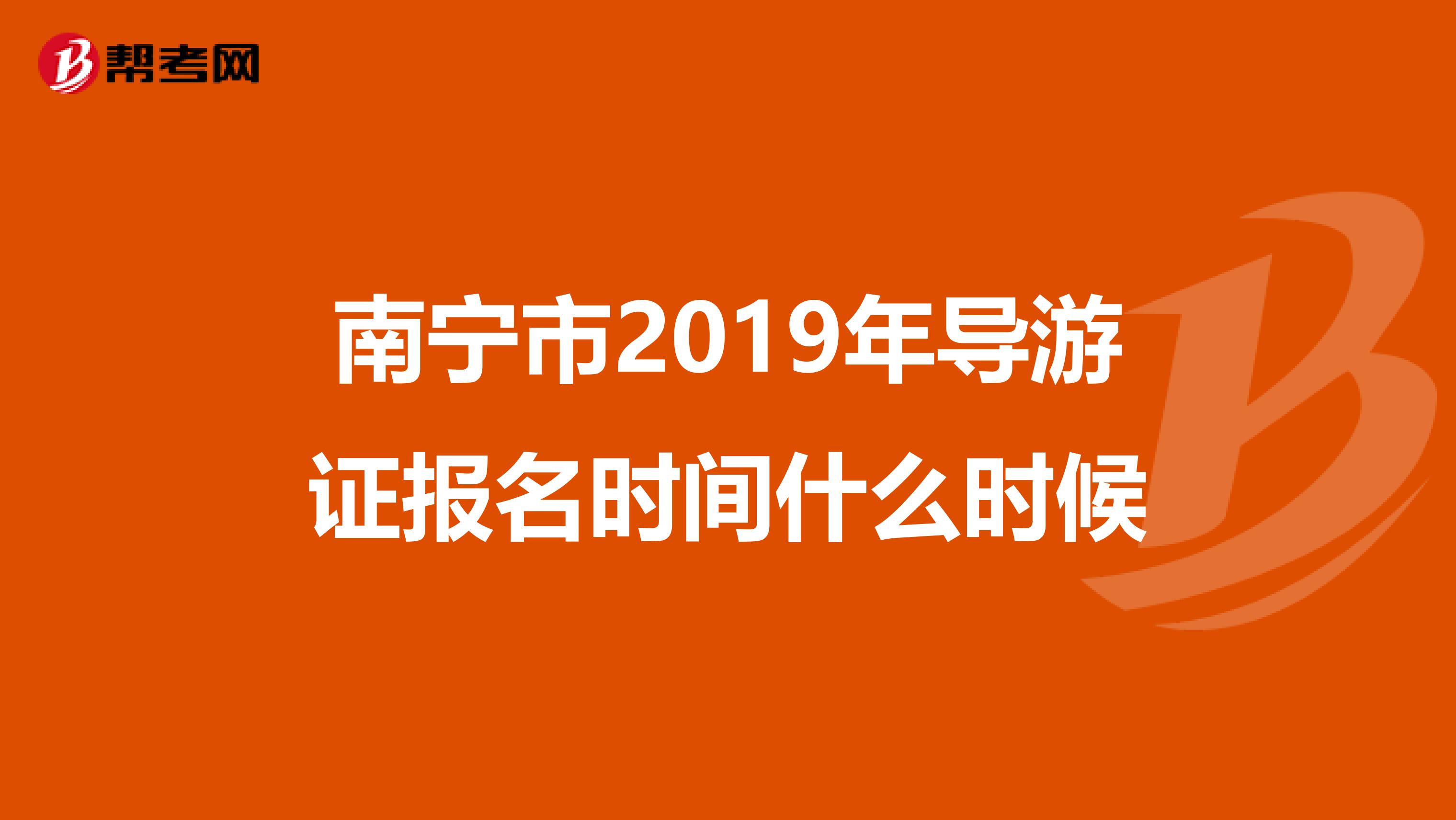 南宁市2019年导游证报名时间什么时候
