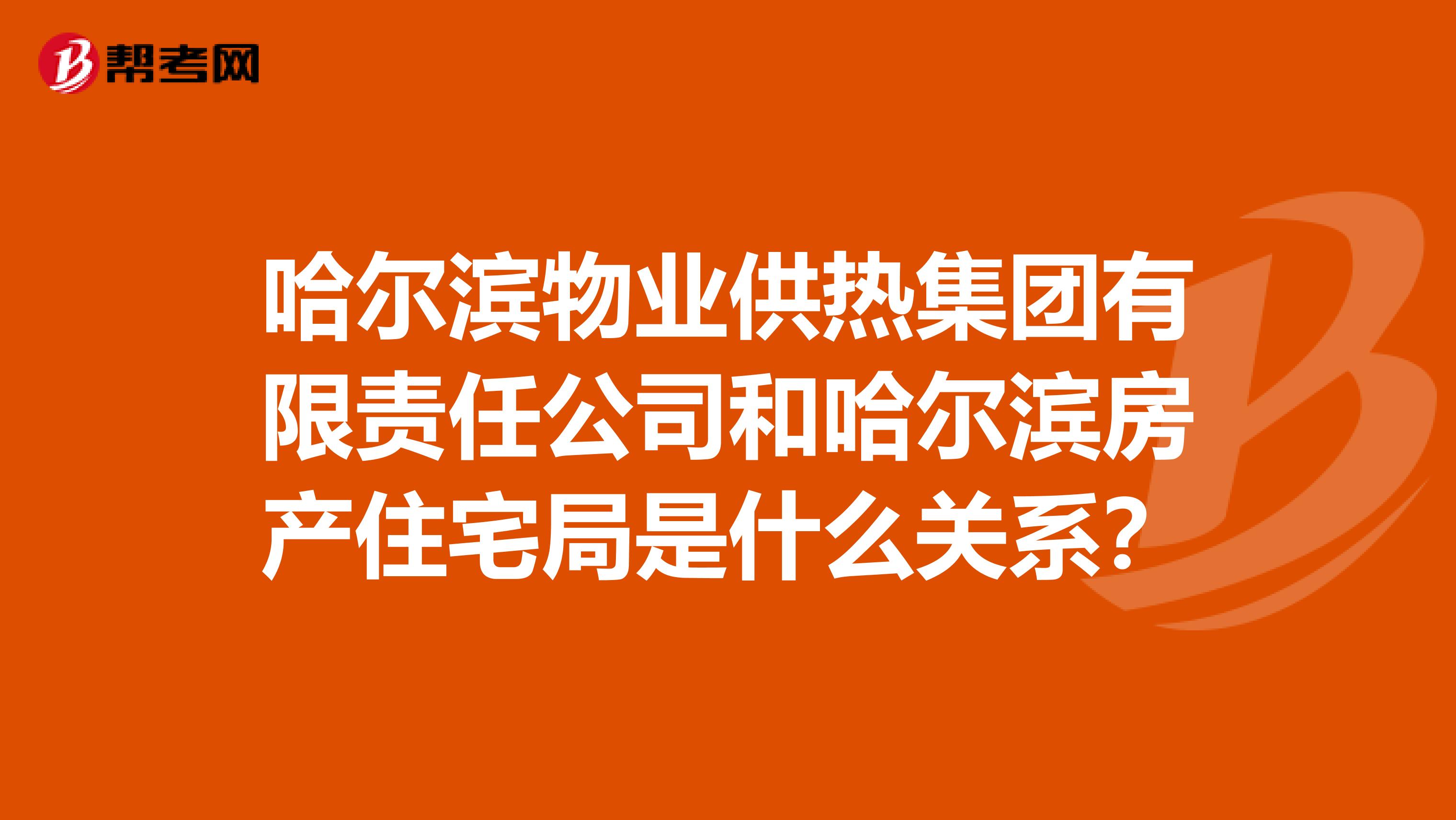 哈尔滨物业供热集团有限责任公司和哈尔滨房产住宅局是什么关系？
