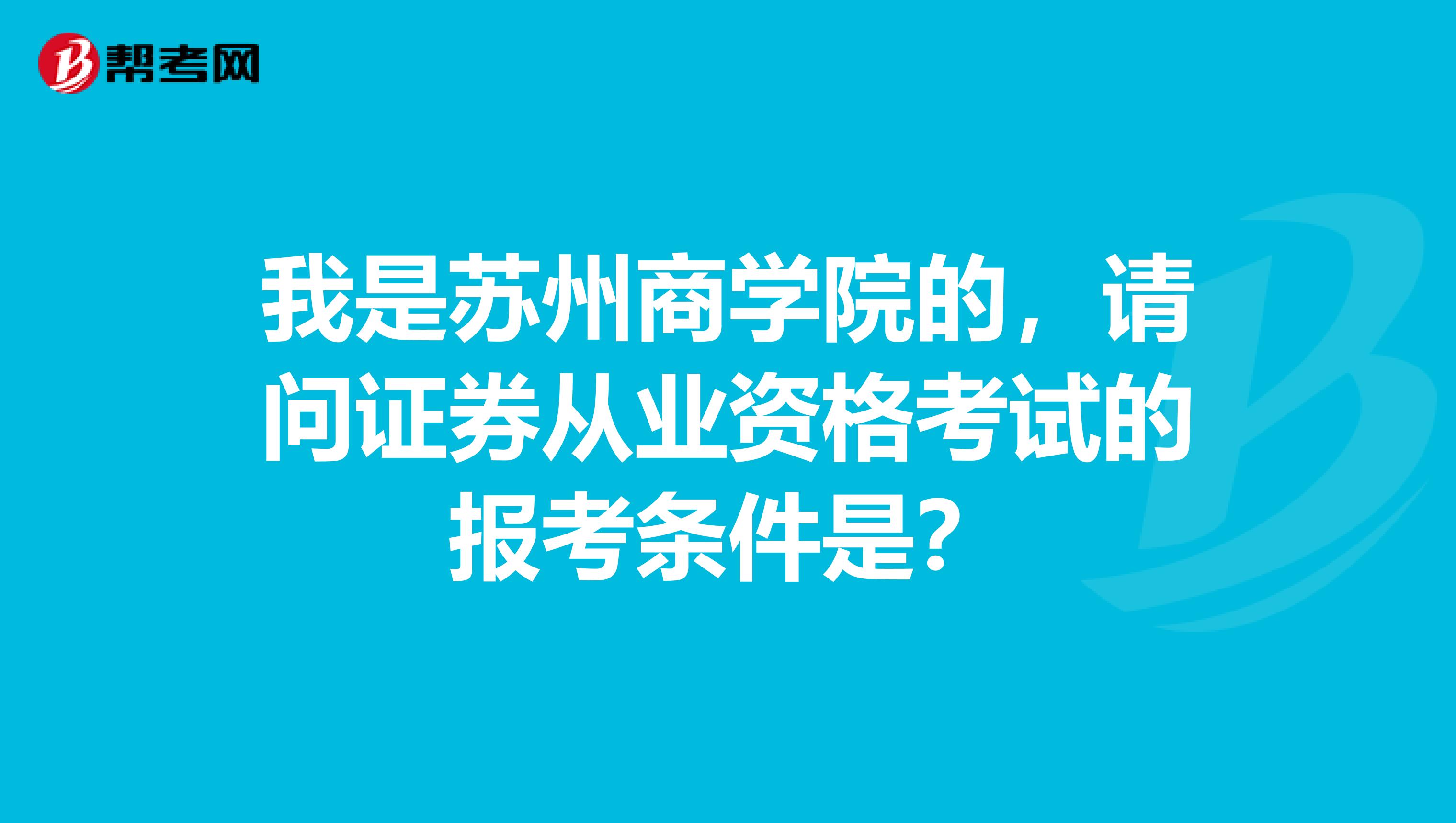 我是苏州商学院的,请问证券从业资格考试的报考条件是?