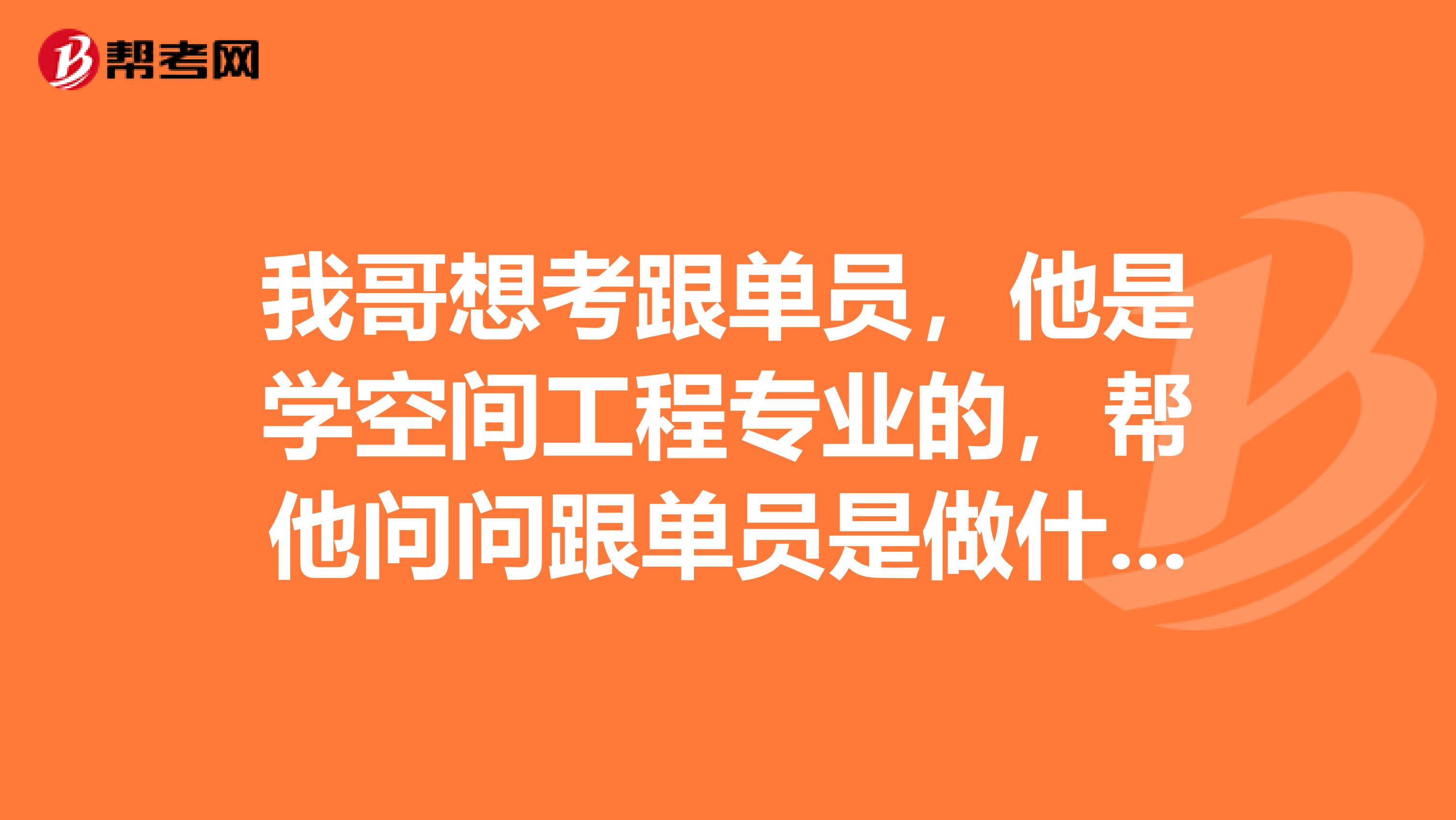 我哥想考跟单员，他是学空间工程专业的，帮他问问跟单员是做什么的？谢谢各位前辈.