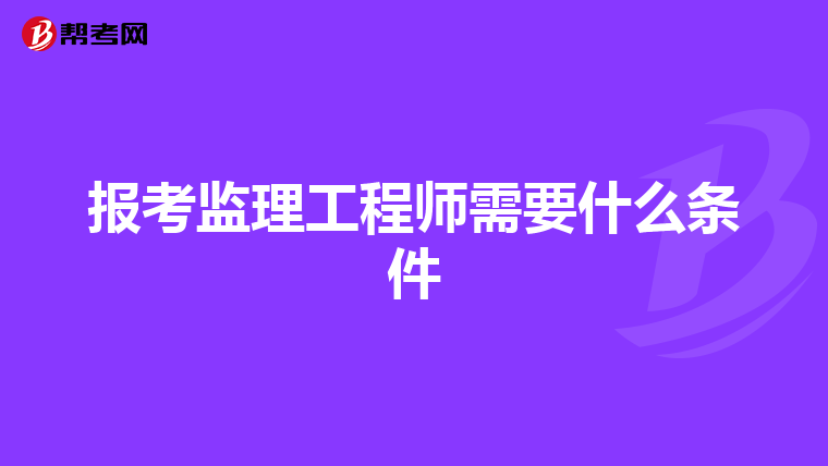 报考监理工程师需要什么条件