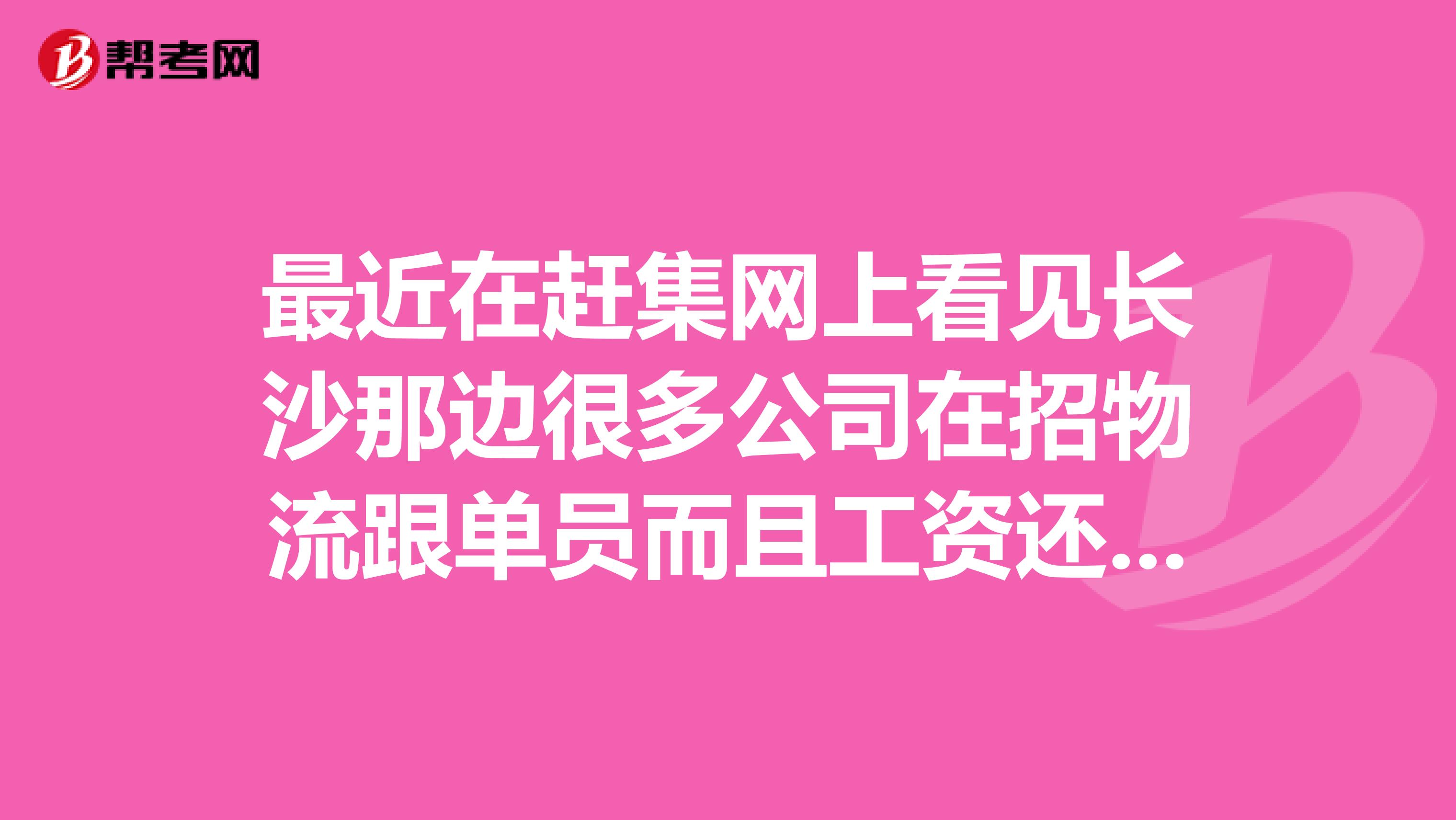 最近在赶集网上看见长沙那边很多公司在招物流跟单员而且工资还很高不
