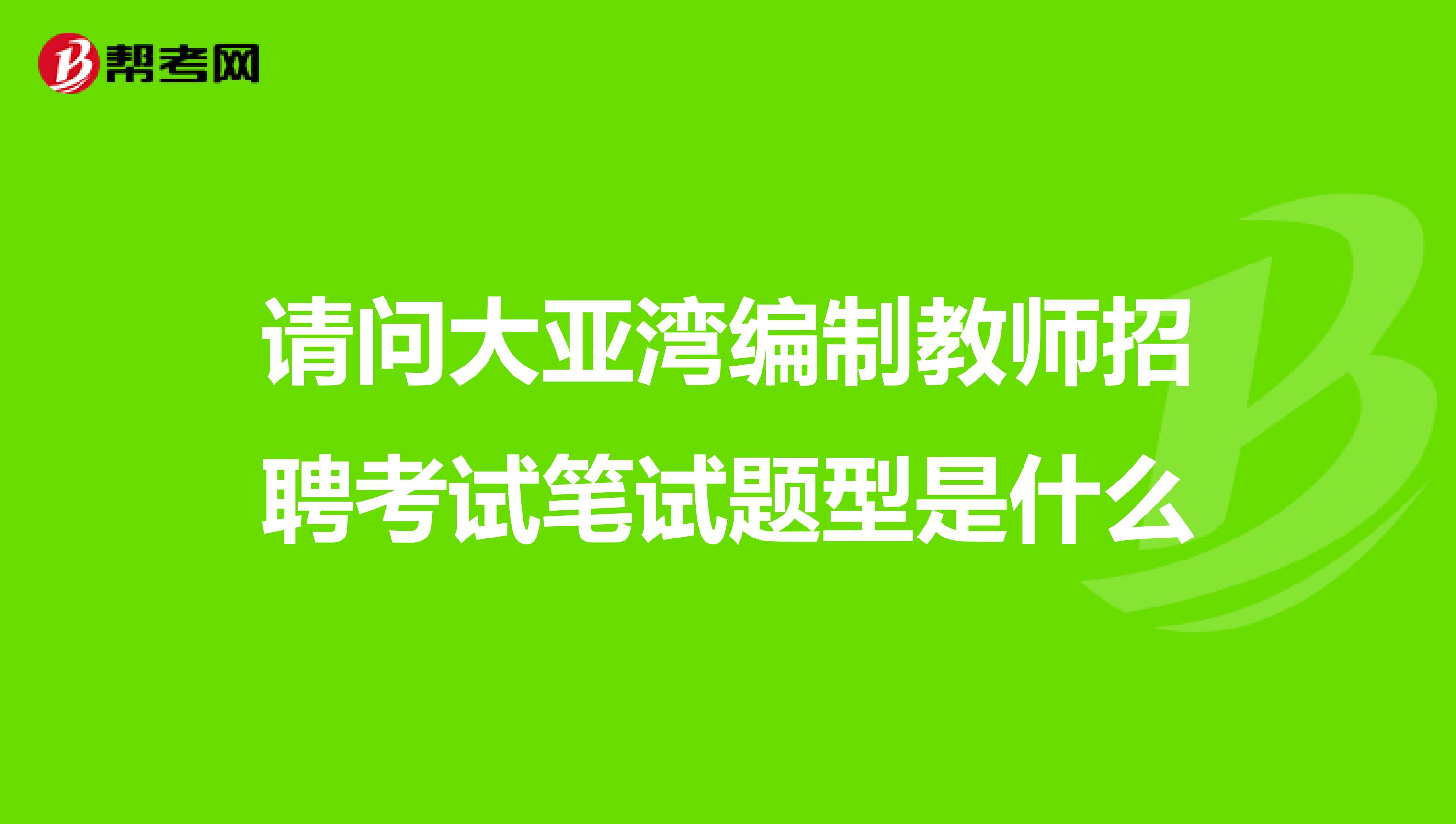 请问大亚湾编制教师招聘考试笔试题型是什么