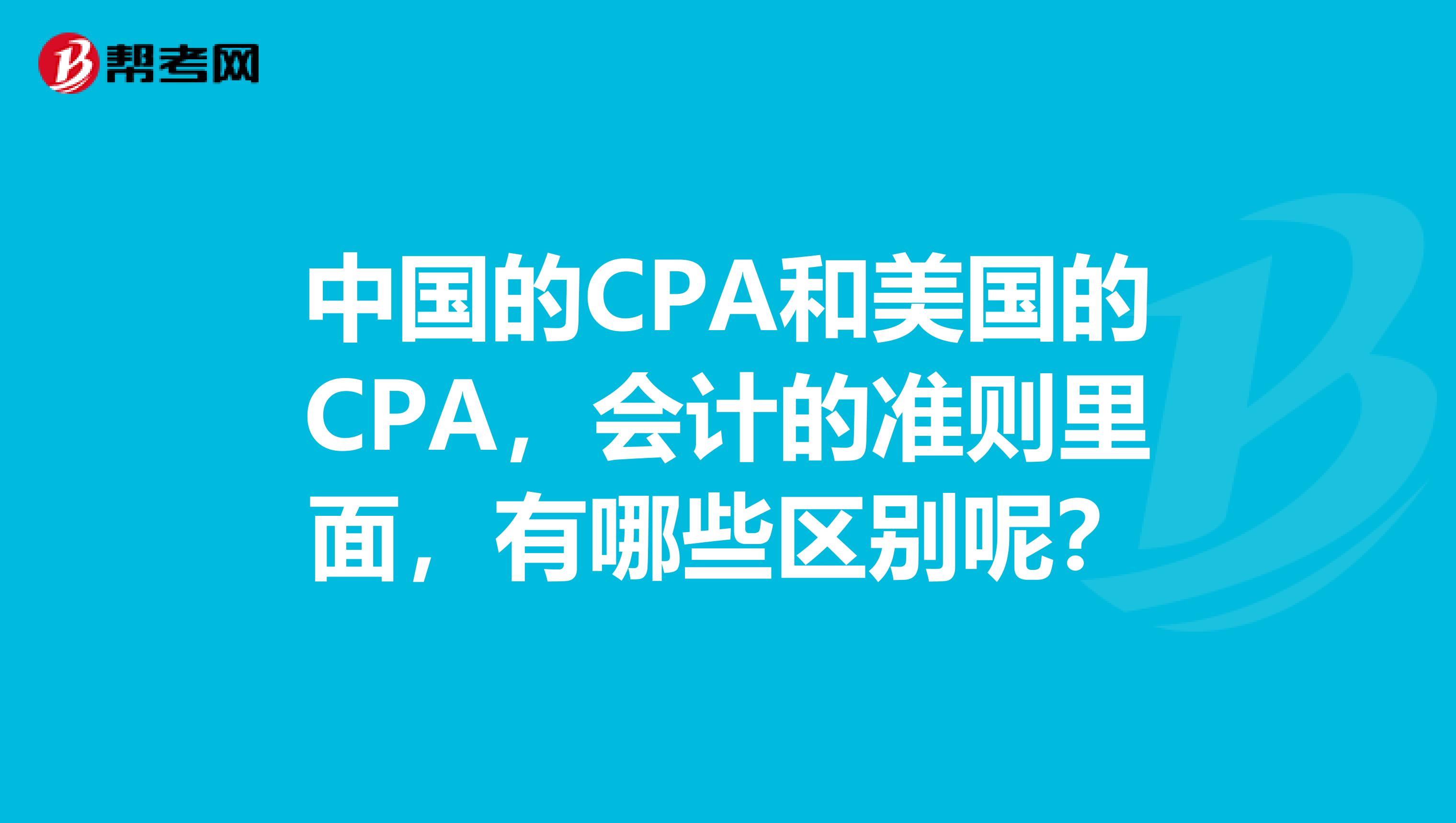 中国的CPA和美国的CPA,会计的准则里面,有哪些区别呢?