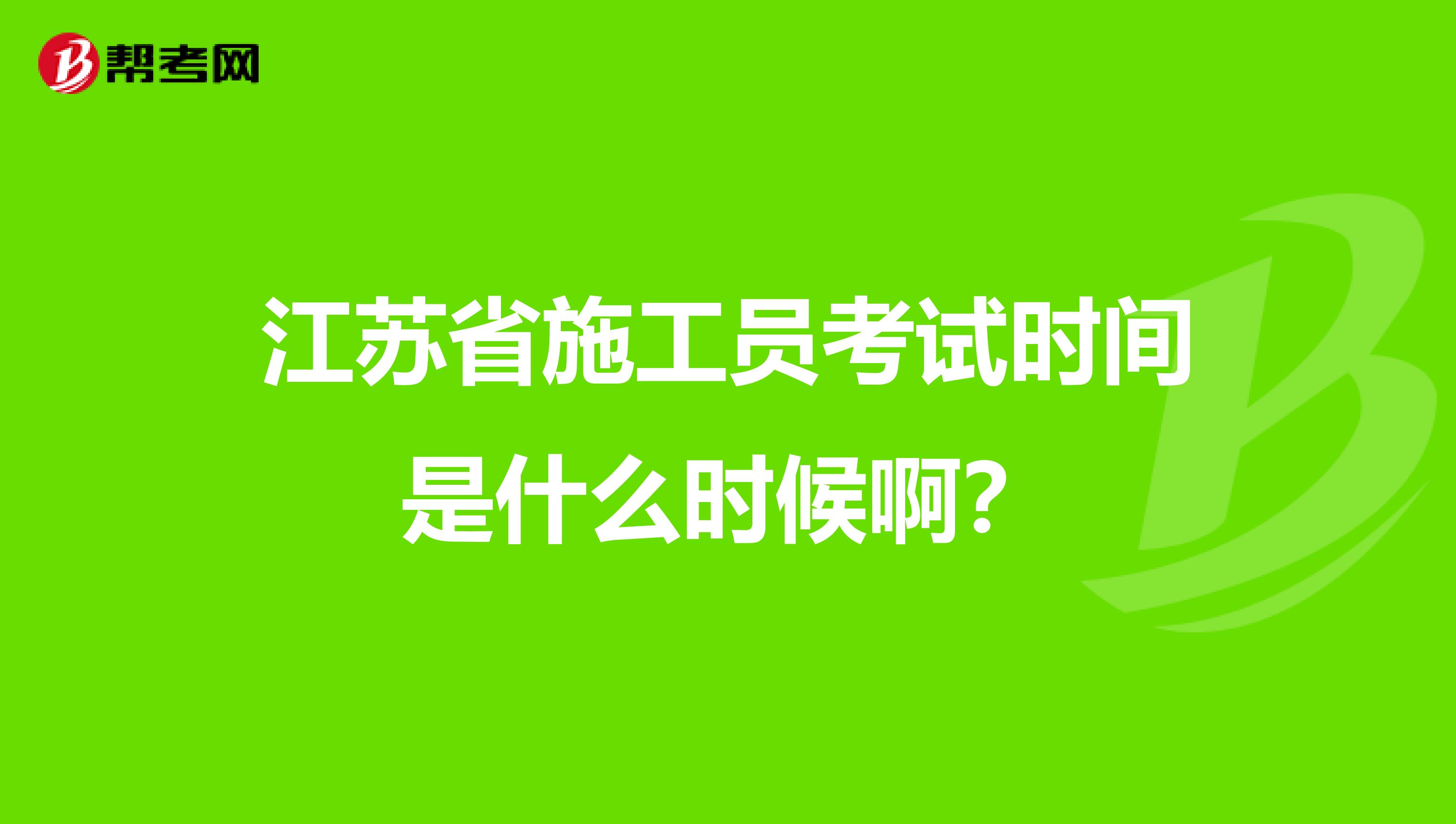 江苏省施工员考试时间是什么时候啊？