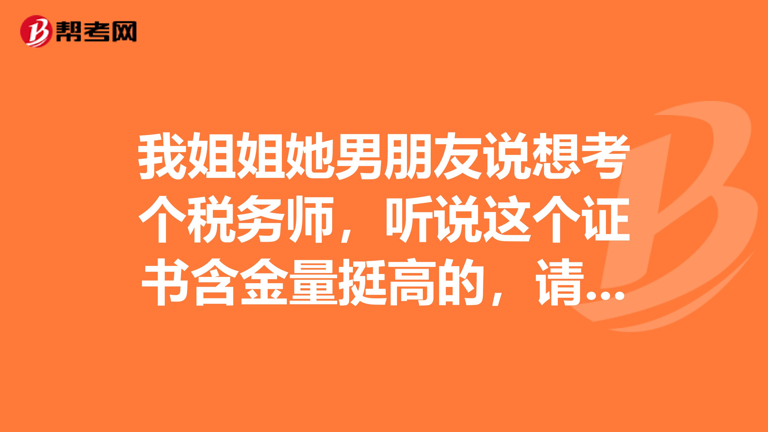 我姐姐她男朋友说想考个税务师，听说这个证书含金量挺高的，请问税务师报考条件是什么