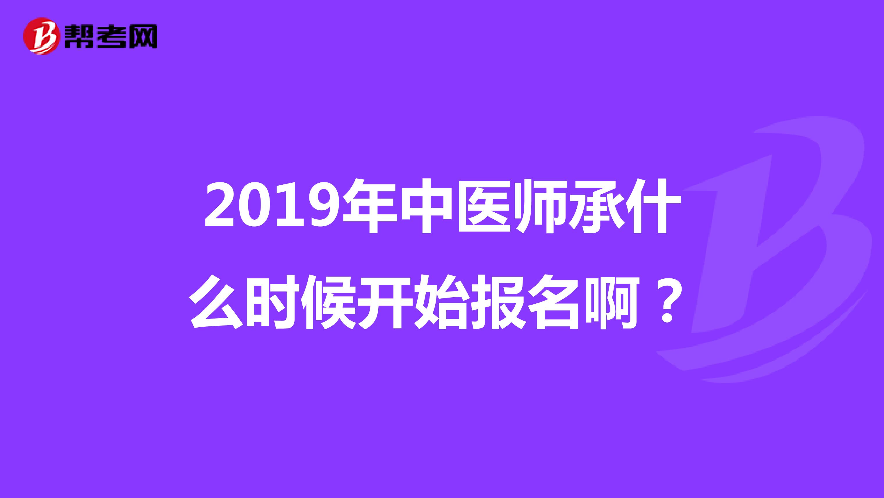2019年中医师承什么时候开始报名啊？