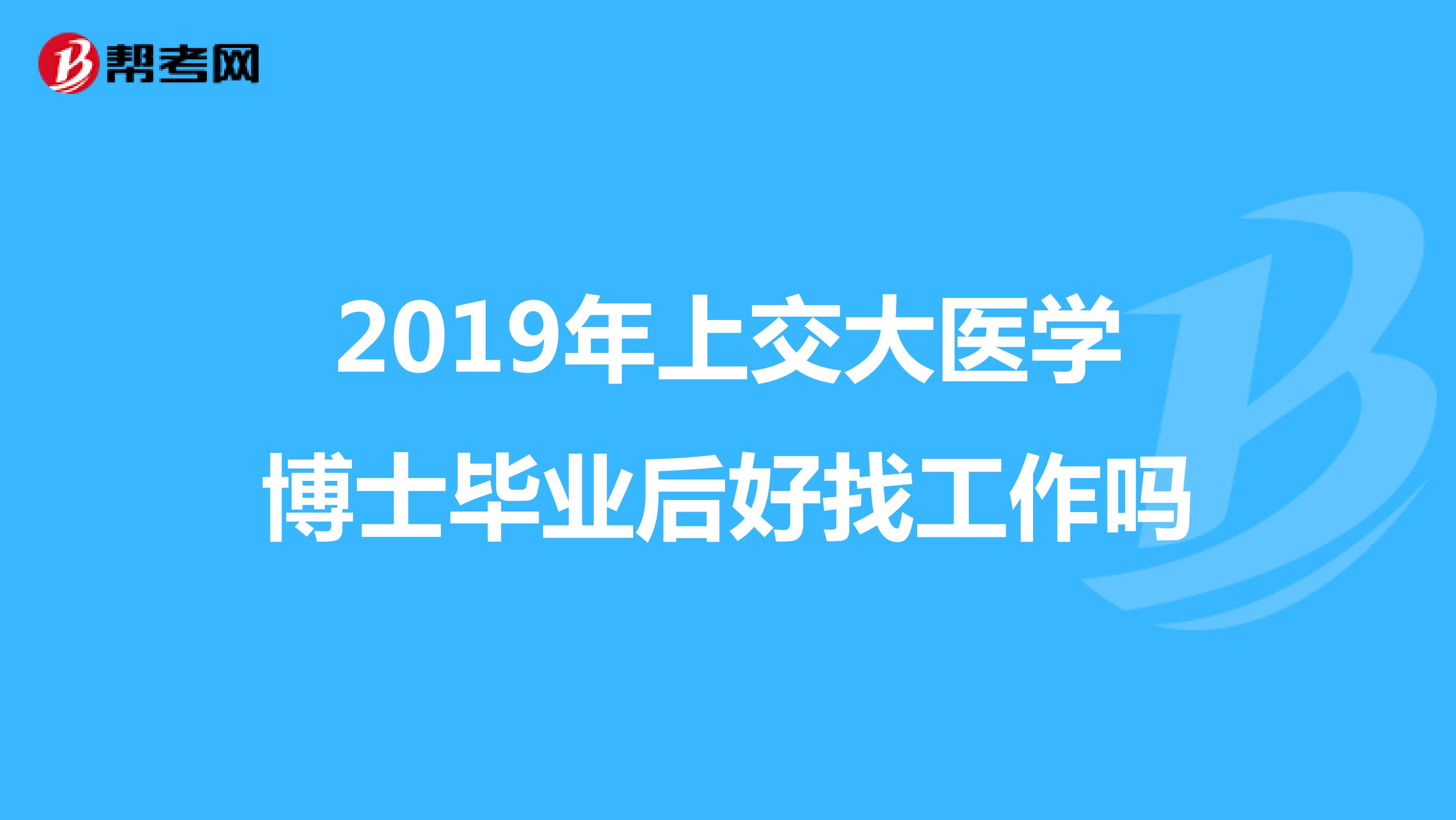 2019年上交大醫學博士畢業後好找工作嗎