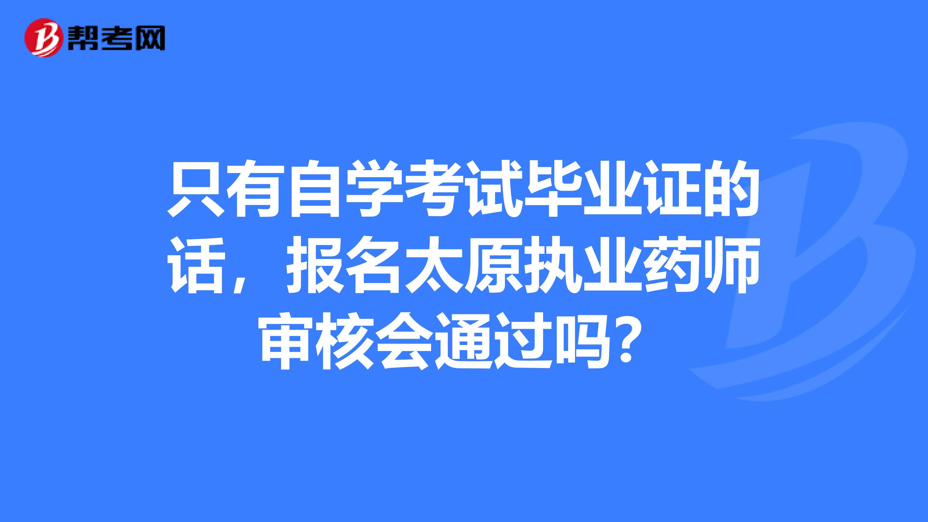 只有自学考试毕业证的话，报名太原执业药师审核会通过吗？