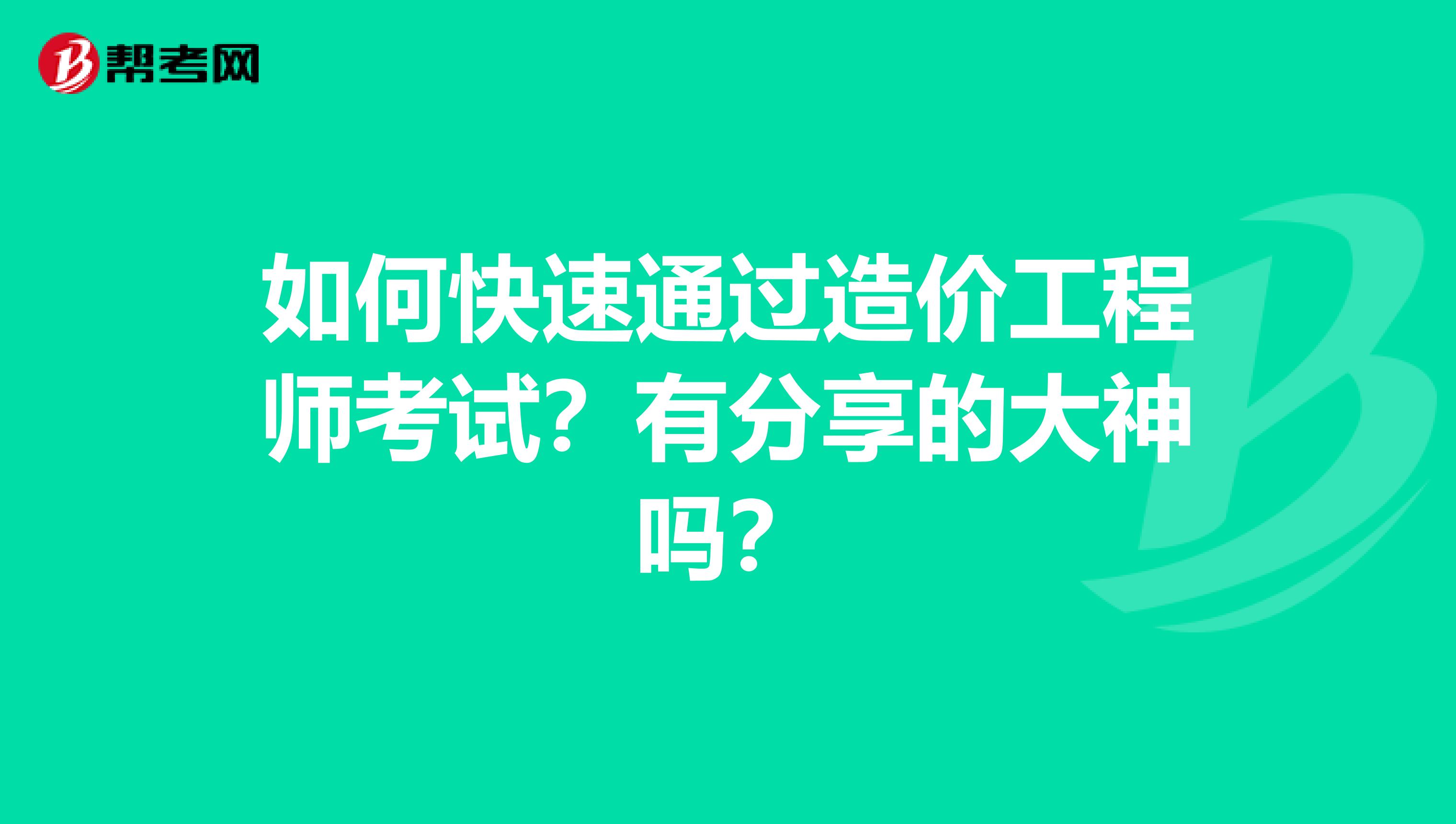 如何快速通过造价工程师考试？有分享的大神吗？