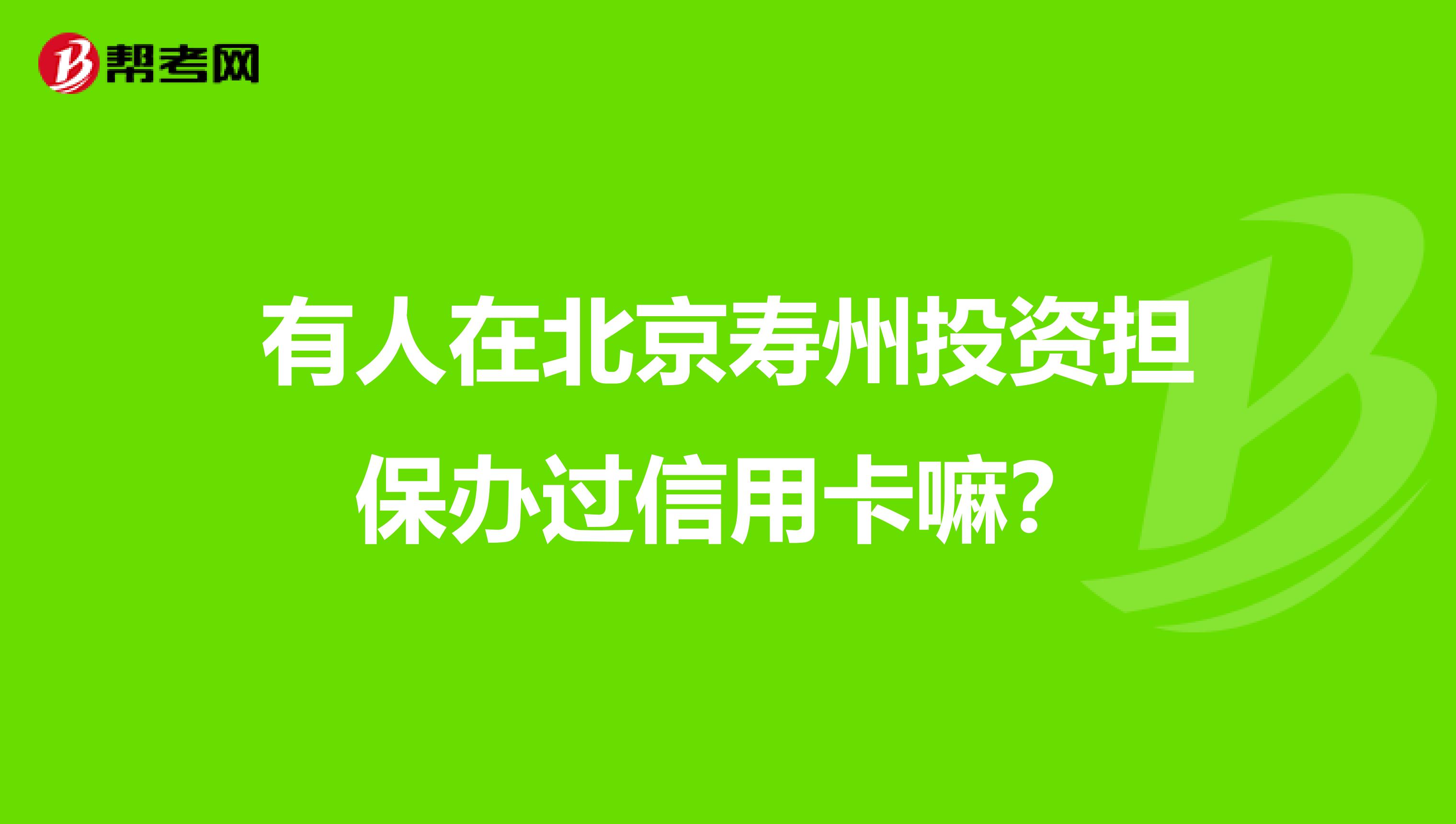 有人在北京寿州投资担保办过信用卡嘛?