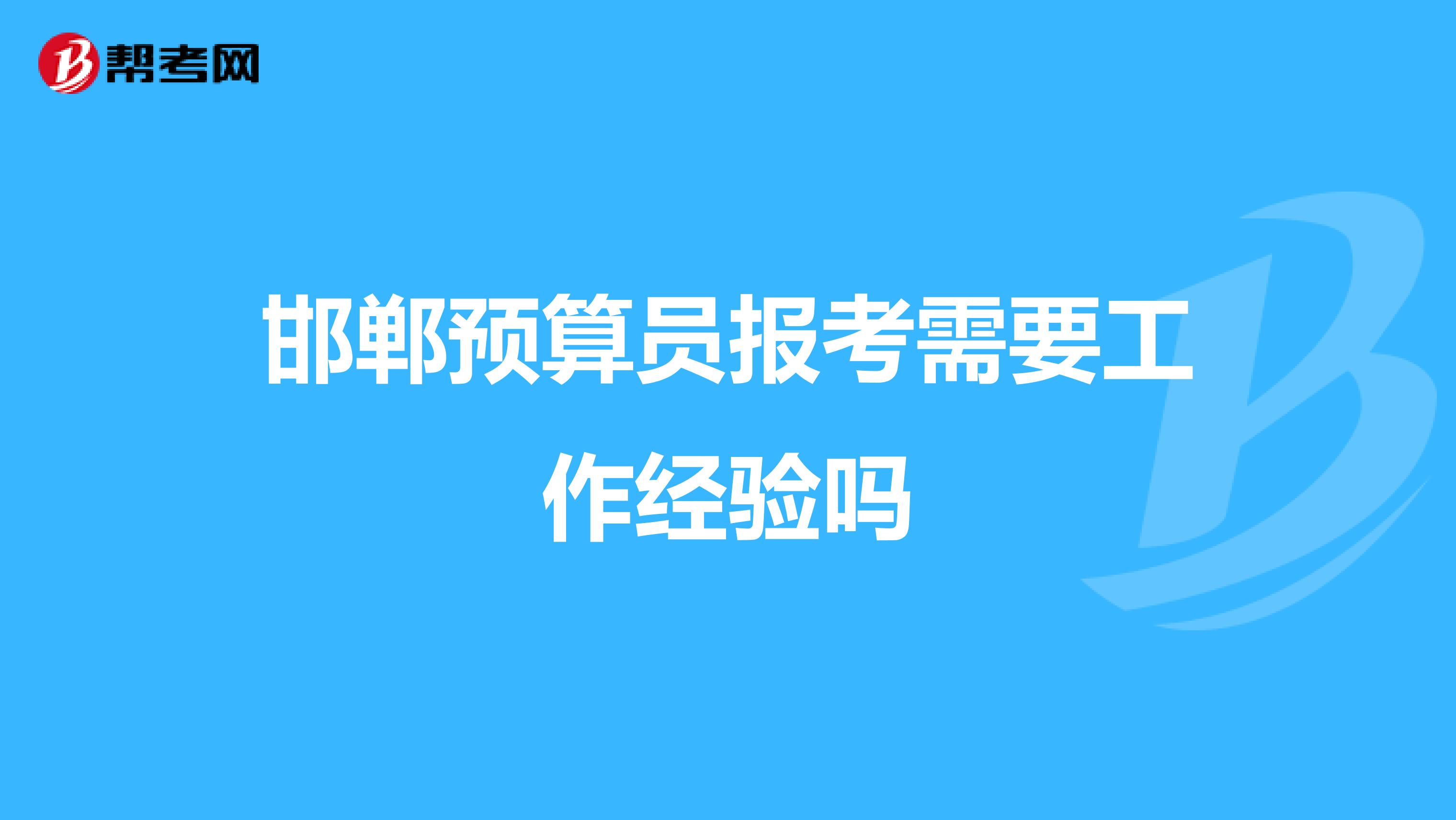 邯郸预算员报考需要工作经验吗
