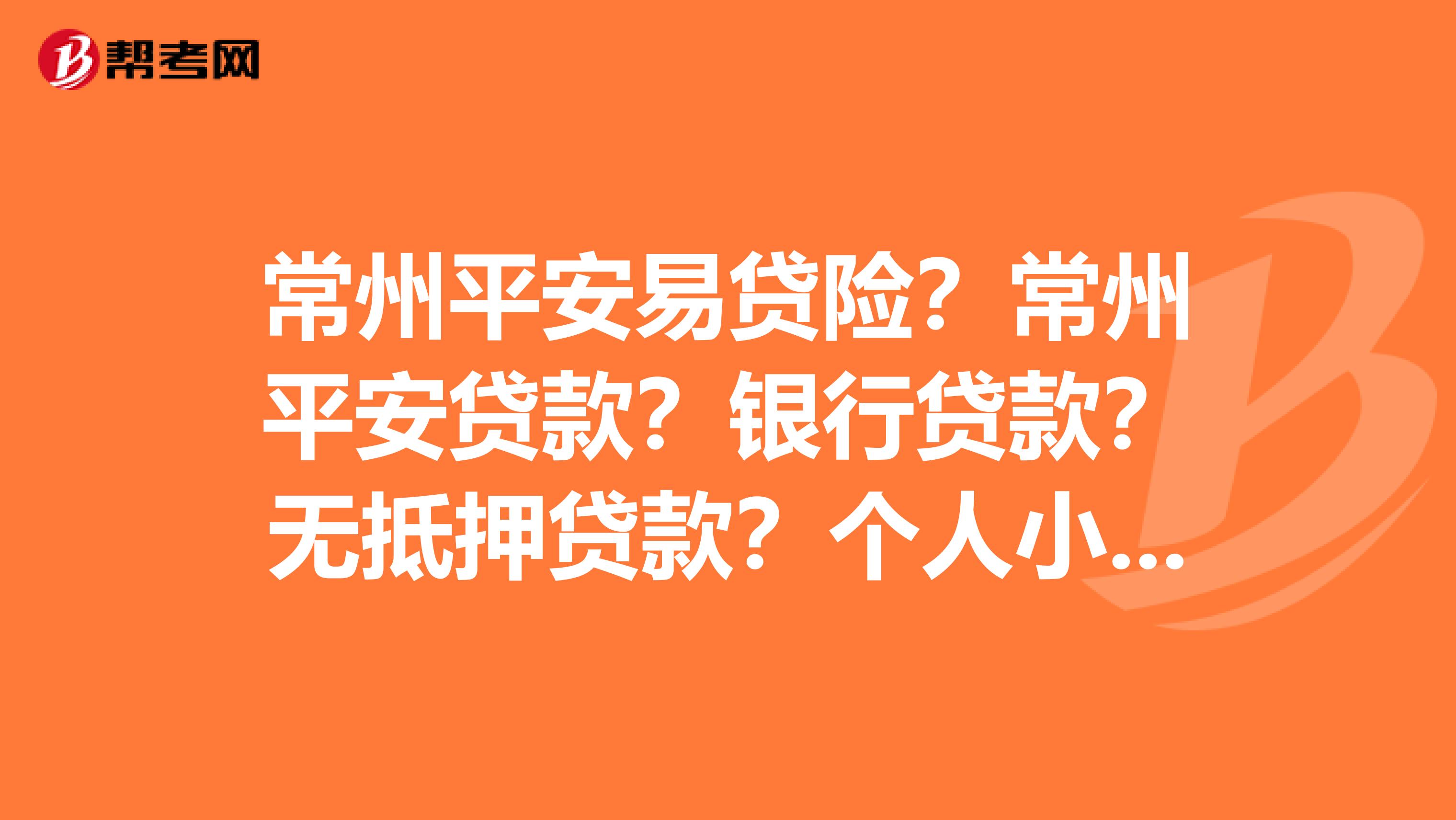 常州平安易贷险？常州平安贷款？银行贷款？无抵押贷款？个人小额贷款？