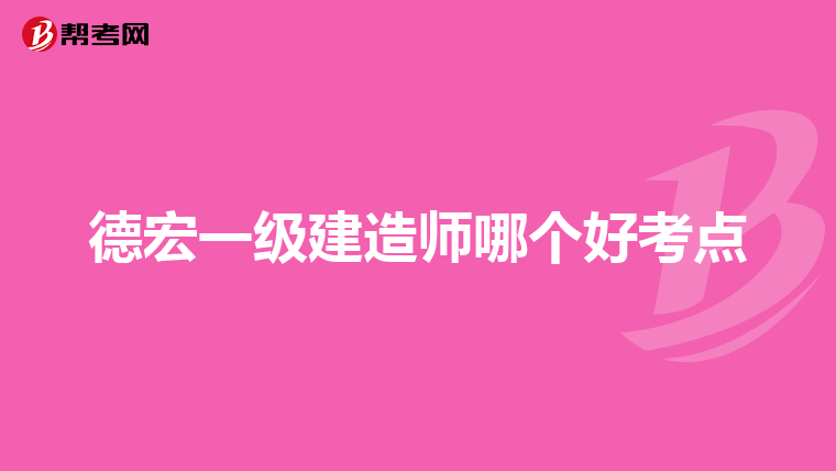 德宏一级建造师哪个好考点