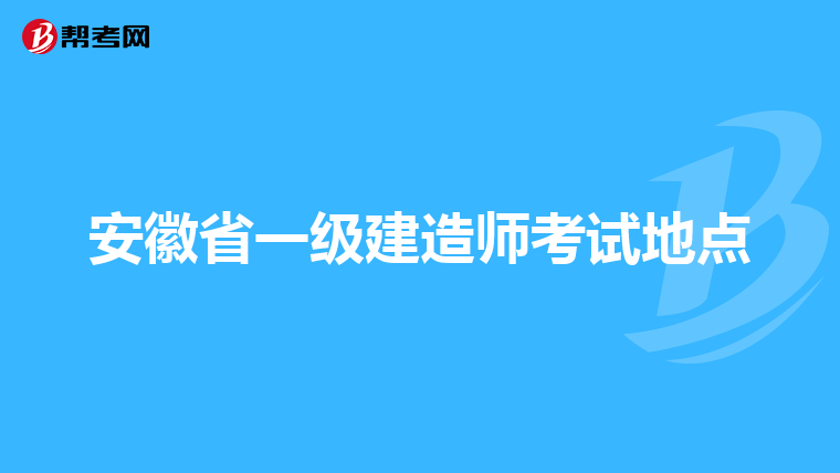 安徽省一级建造师考试地点