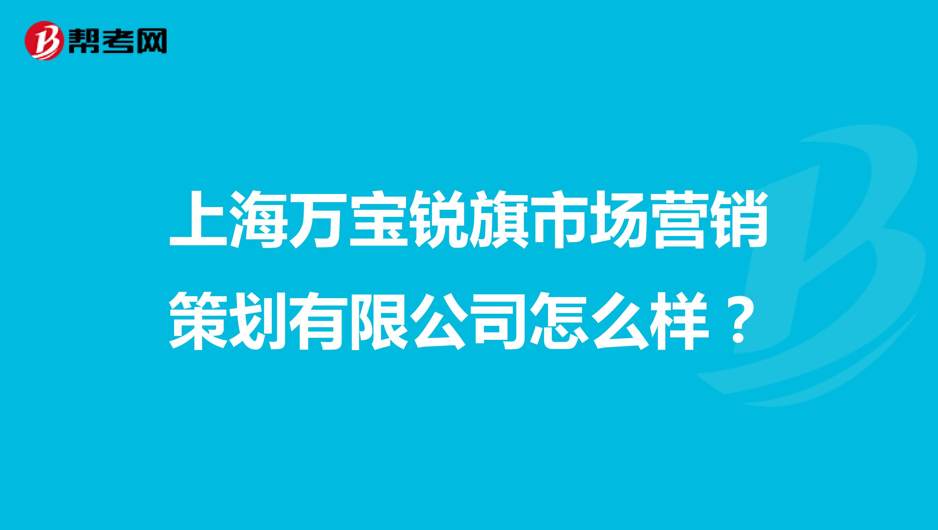 上海万宝锐旗市场营销策划有限公司怎么样？