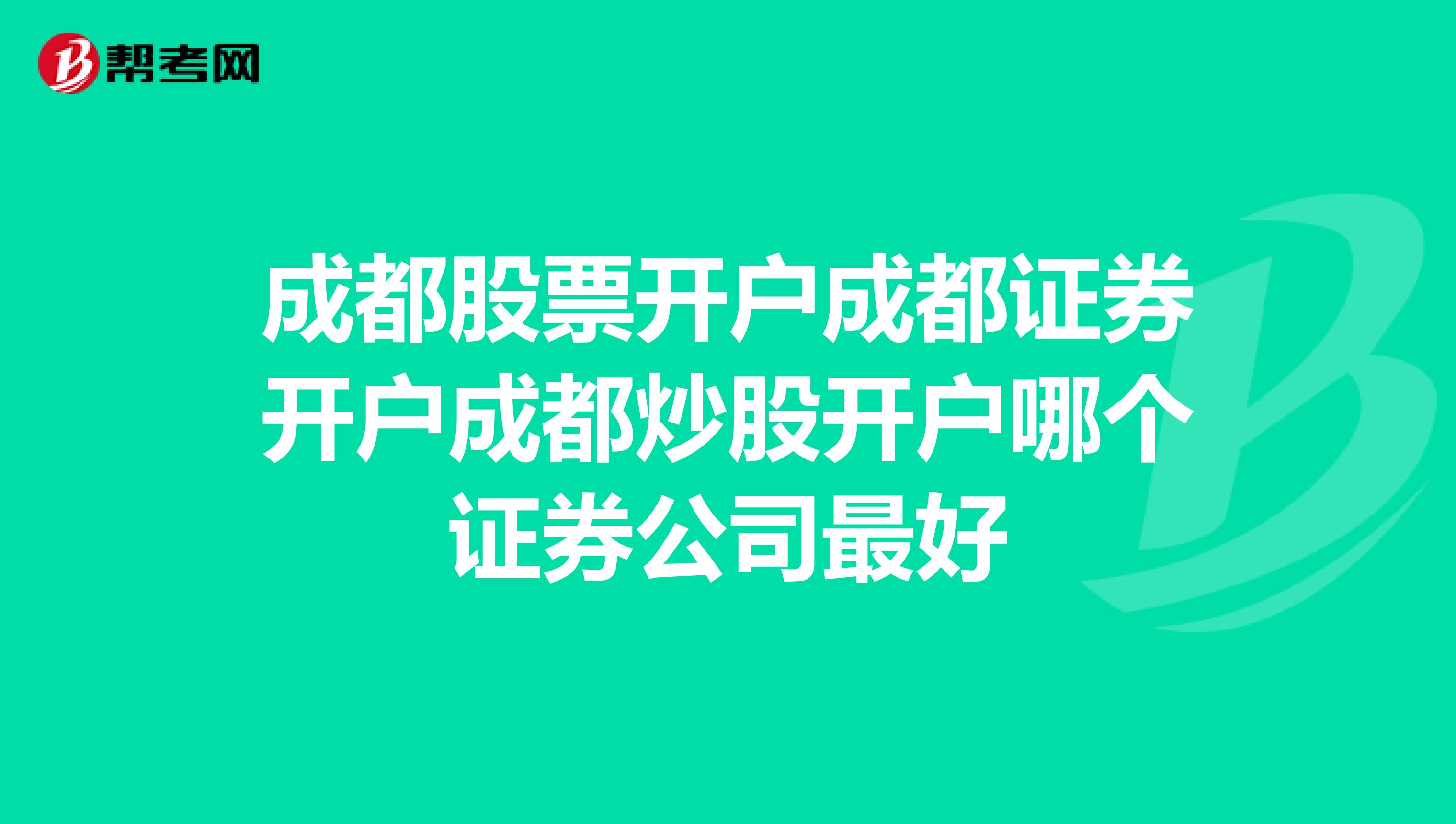 成都股票开户成都证券开户成都炒股开户哪个证券公司最好