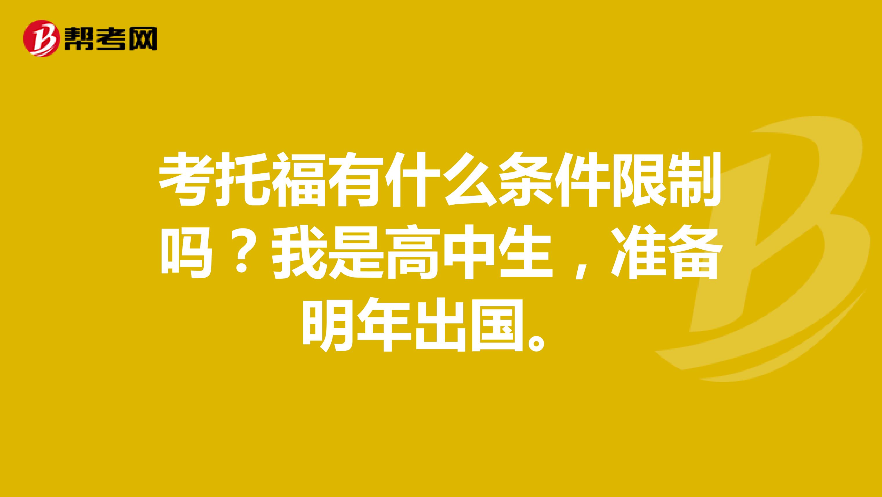 考托福有什么条件限制吗？我是高中生，准备明年出国。