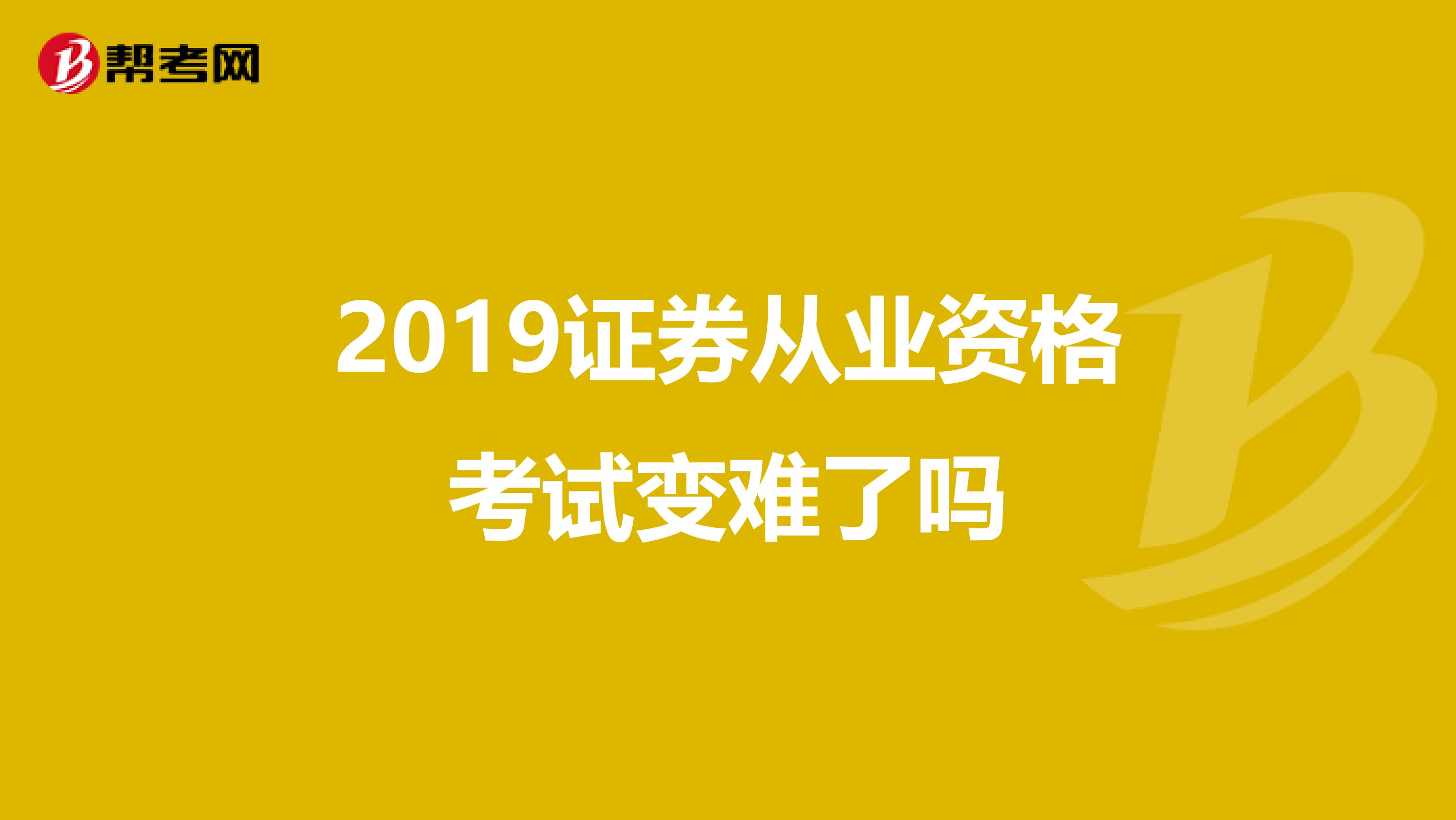 2019证券从业资格考试变难了吗