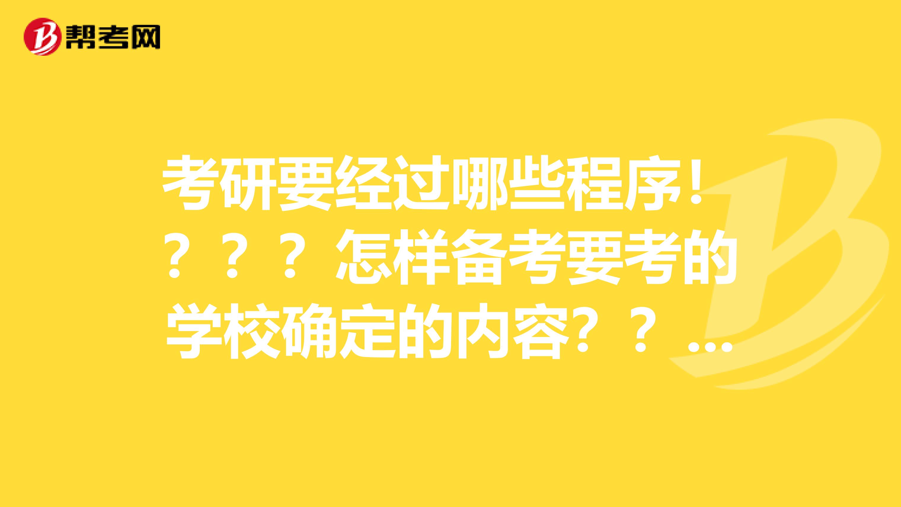考研要经过哪些程序!???怎样备考要考的学校确定的内容??大三文科妹子,没经验,希望学长学姐解答一下,感谢
