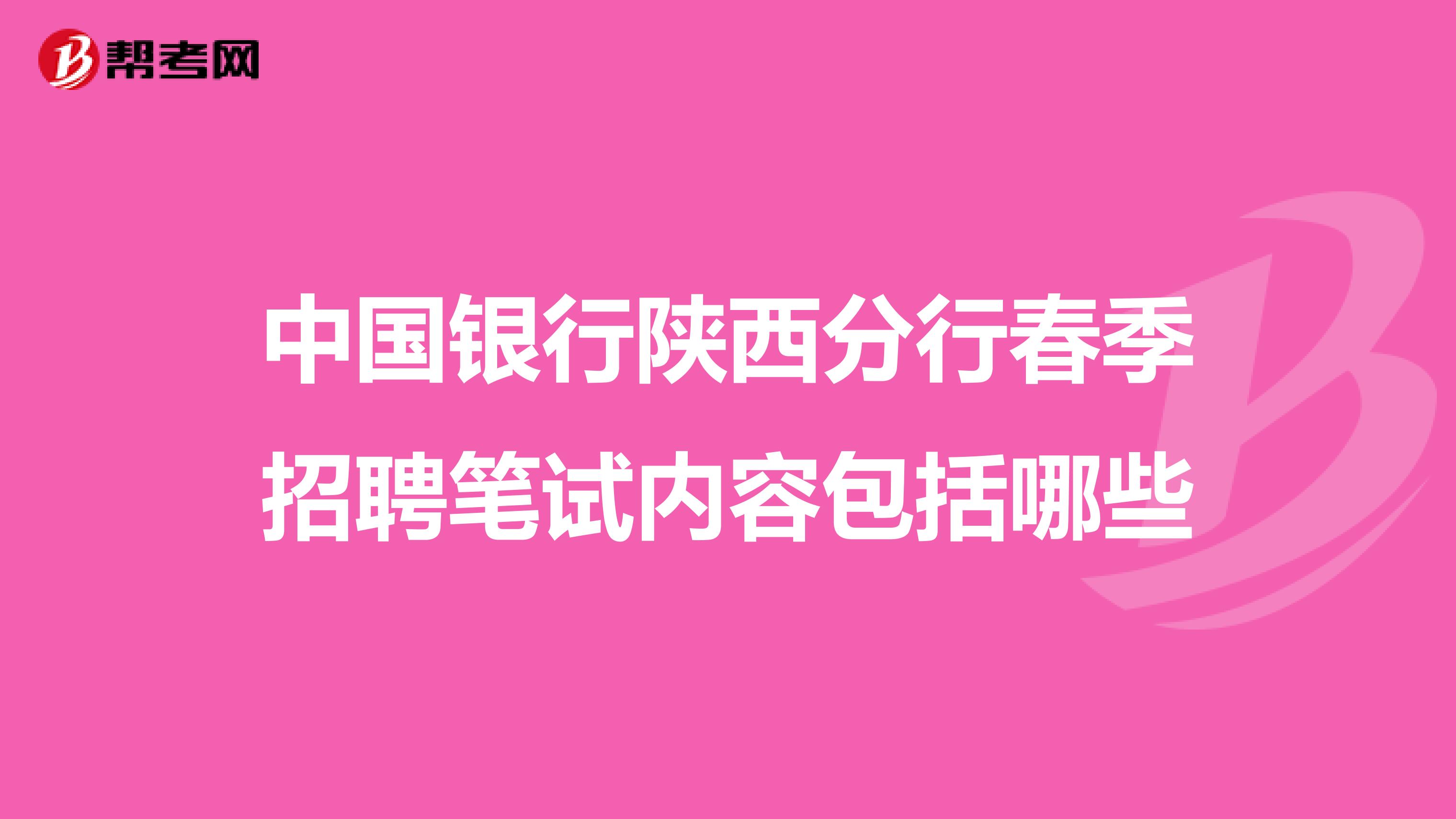 中国银行陕西分行春季招聘笔试内容包括哪些