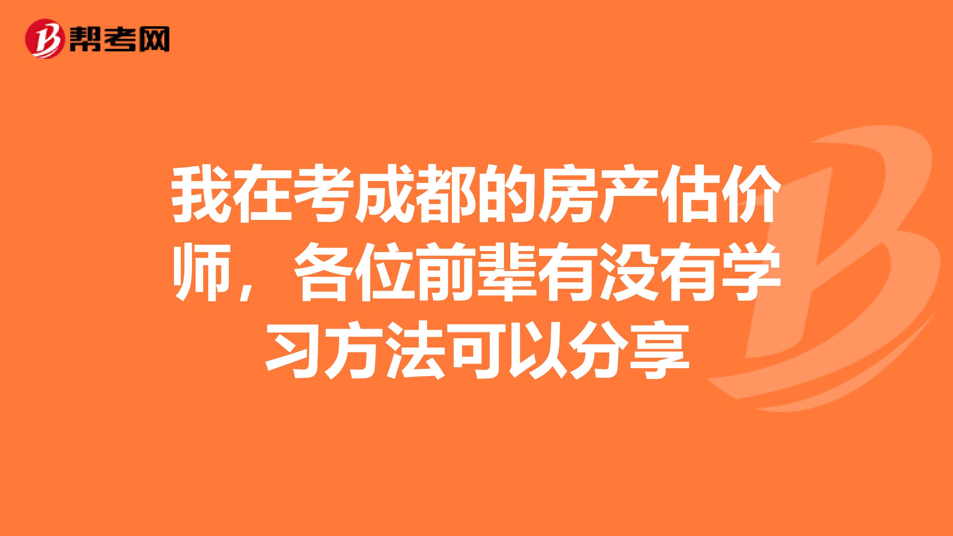 我在考成都的房产估价师，各位前辈有没有学习方法可以分享