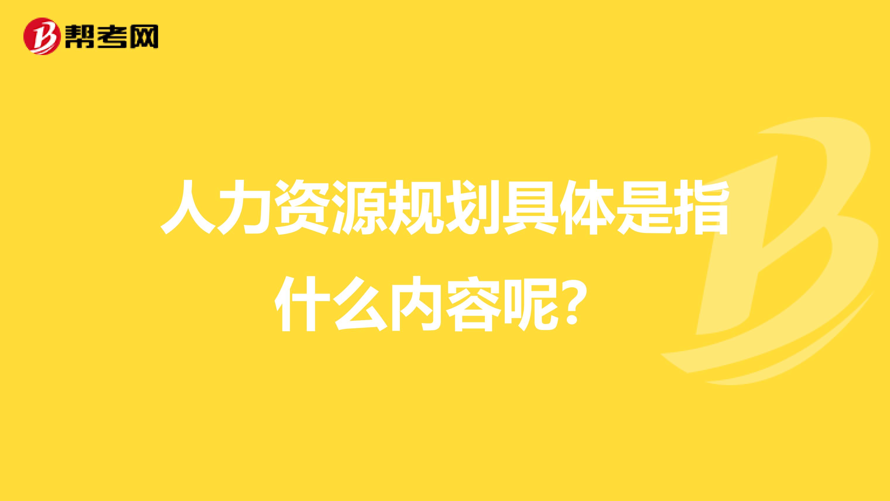 人力资源规划具体是指什么内容呢?