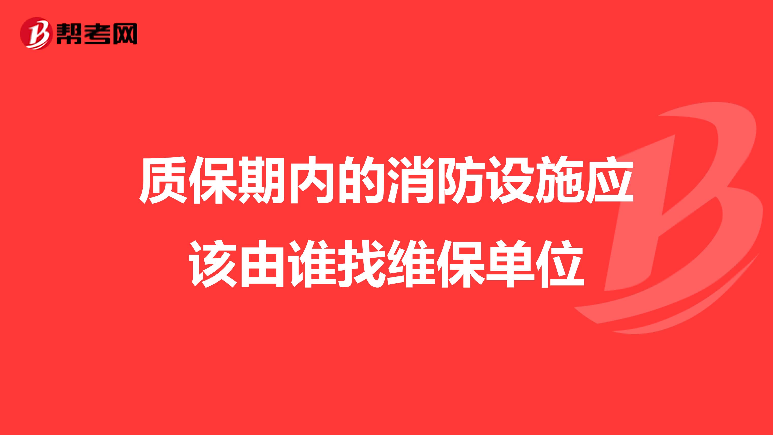 质保期内的消防设施应该由谁找维保单位
