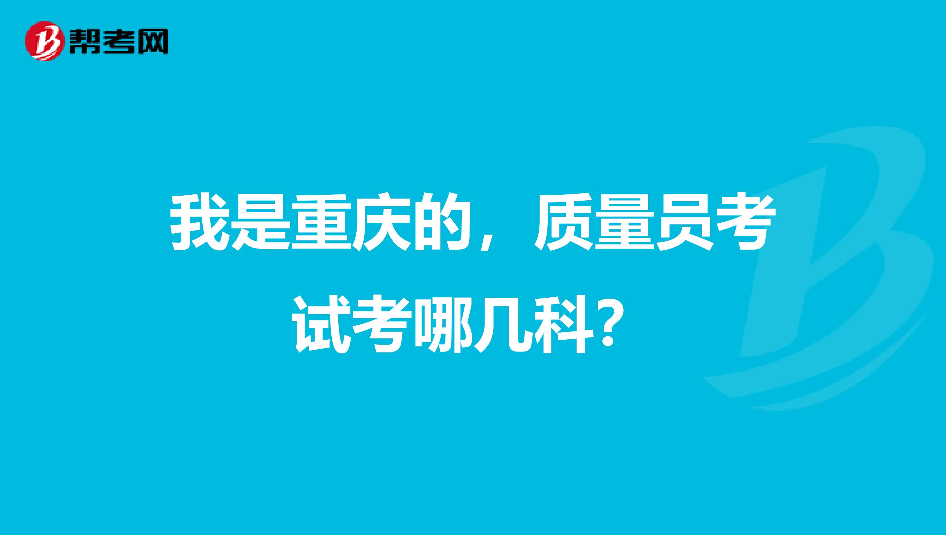 我是重庆的，质量员考试考哪几科？