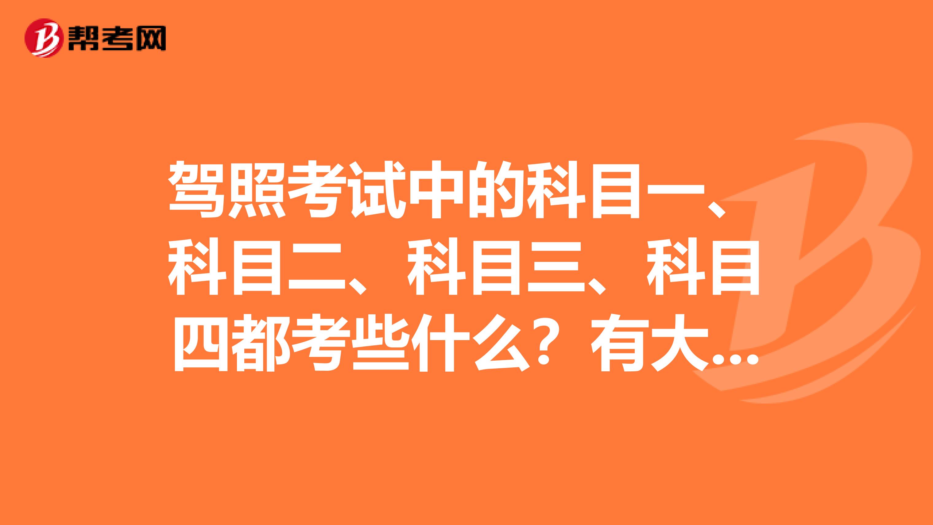 驾照考试中的科目一、科目二、科目三、科目四都考些什么?有大神能详细解答下吗?
