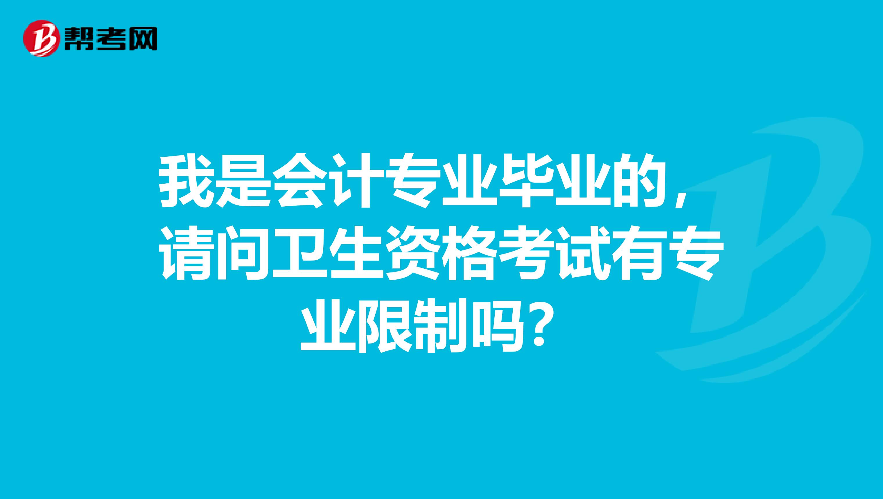 我是会计专业毕业的，请问卫生资格考试有专业限制吗？