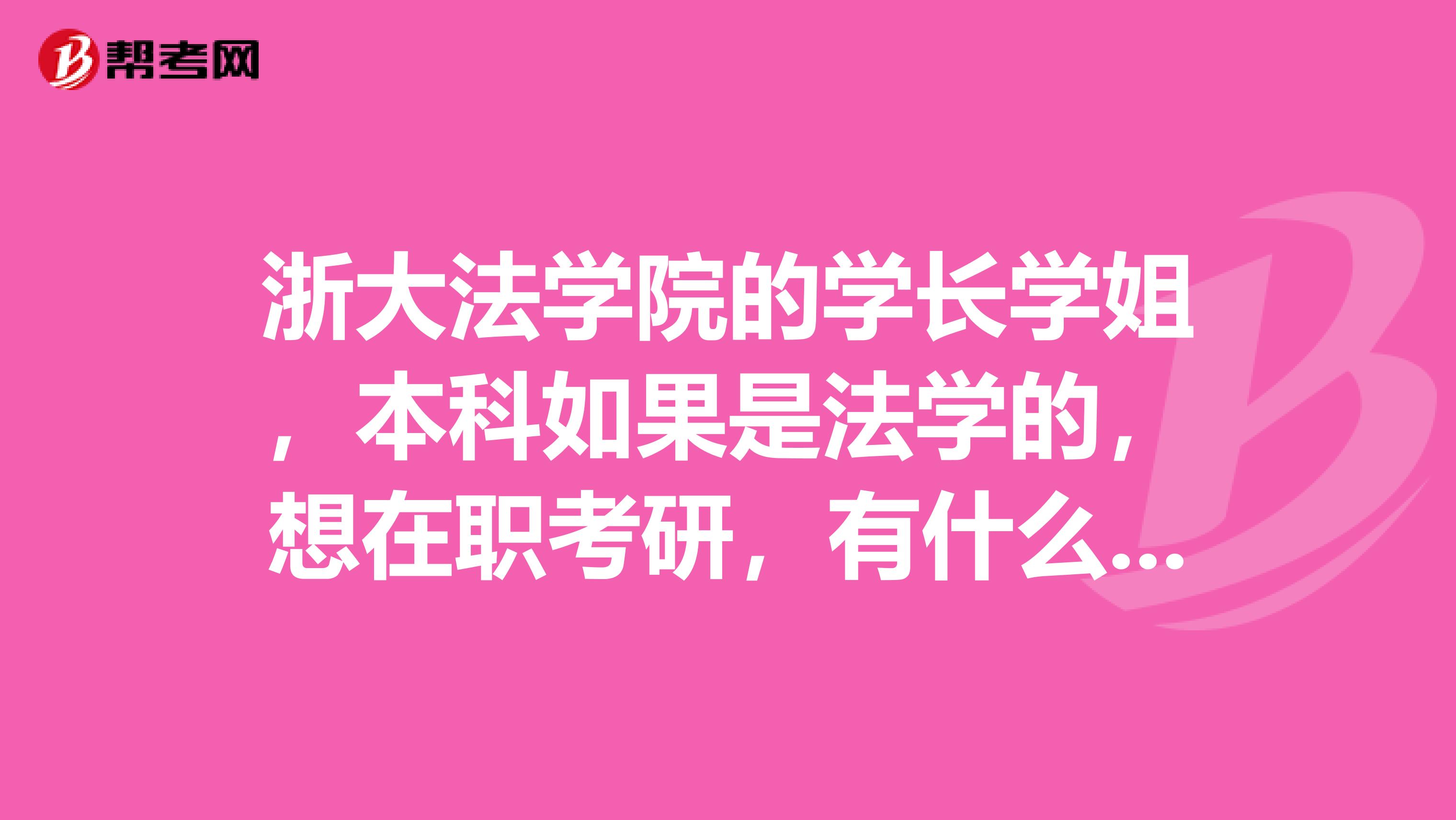 浙大法學院的學長學姐，本科如果是法學的，想在職考研，有什么專業可以報考有法學碩士不