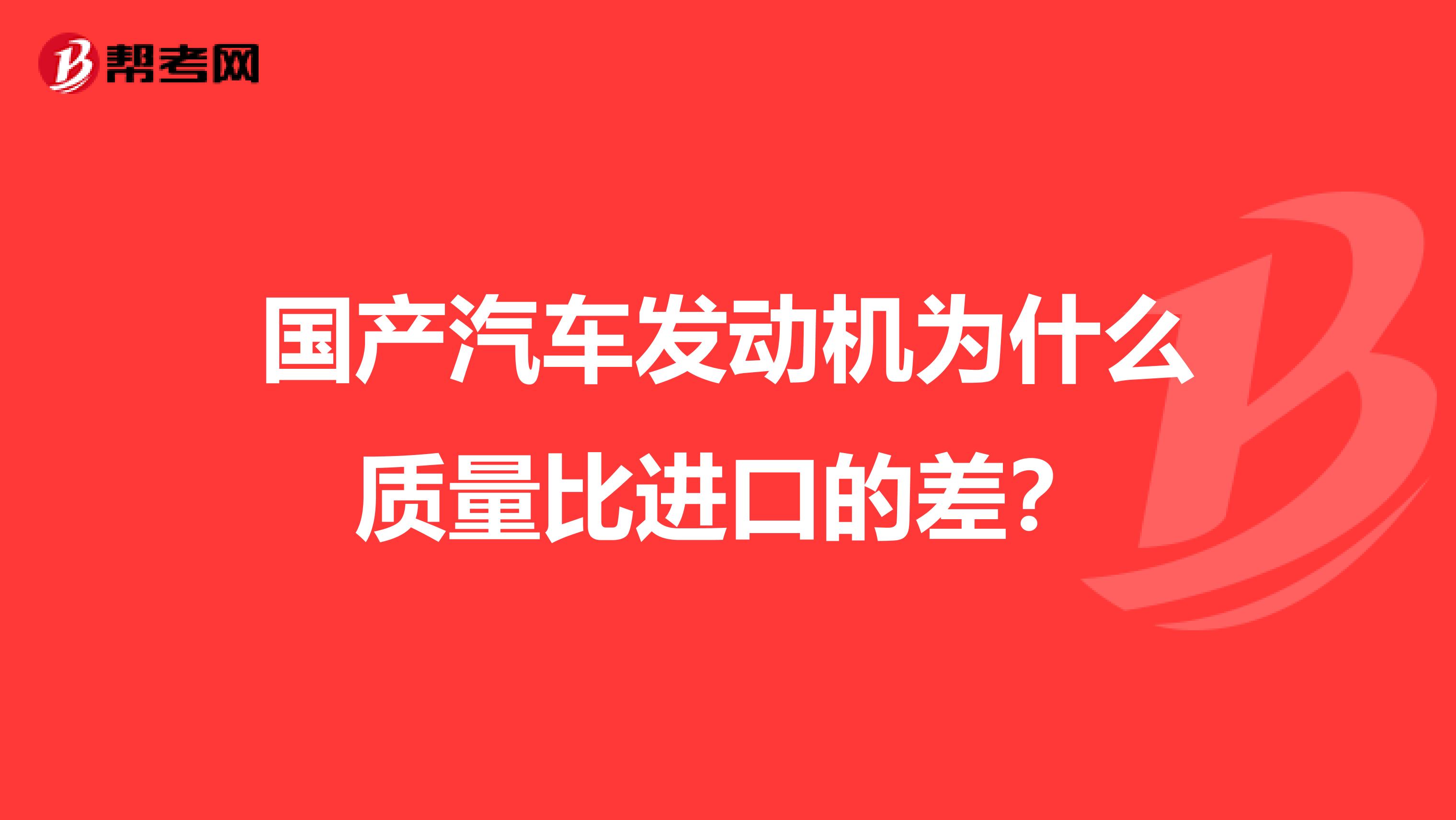 国产汽车发动机为什么质量比进口的差？