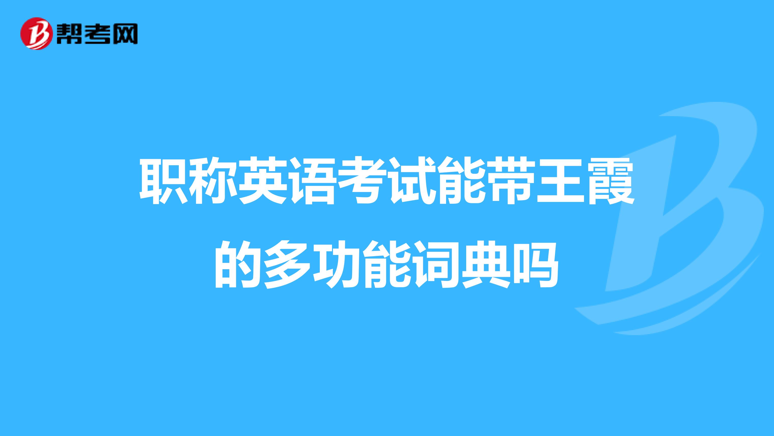 职称英语考试能带王霞的多功能词典吗